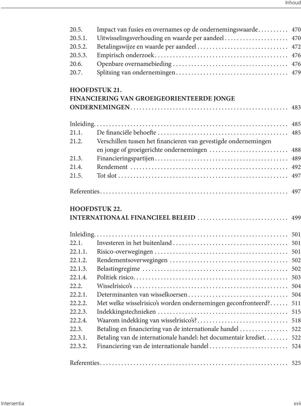 .. 485 21.1. De financiële behoefte... 485 21.2. Verschillen tussen het financieren van gevestigde ondernemingen en jonge of groeigerichte ondernemingen... 488 21.3. Financieringspartijen... 489 21.4. Rendement.