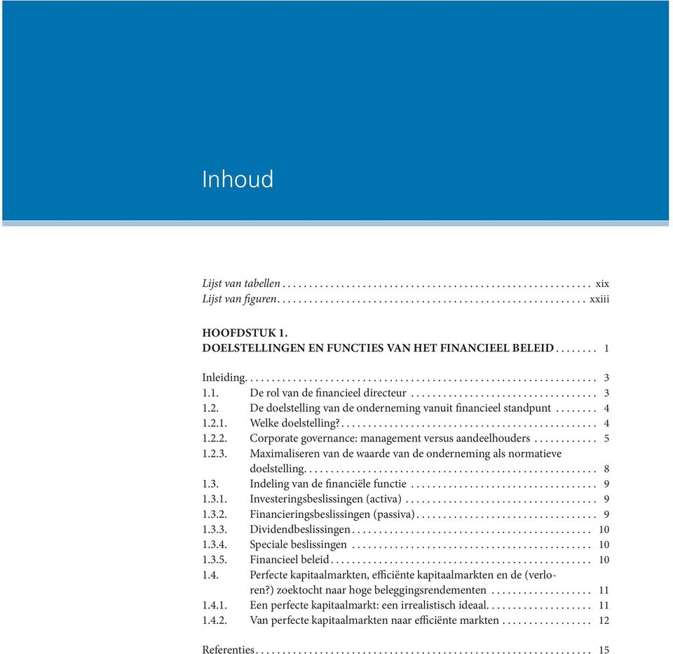 Maximaliseren van de waarde van de onderneming als normatieve doelstelling... 8 1.3. Indeling van de financiële functie... 9 1.3.1. Investeringsbeslissingen (activa)... 9 1.3.2.