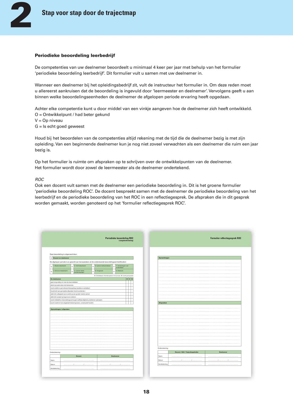 Achter elke competentie kunt u door middel van een vinkje aangeven hoe de deelnemer zich heeft ontwikkeld.