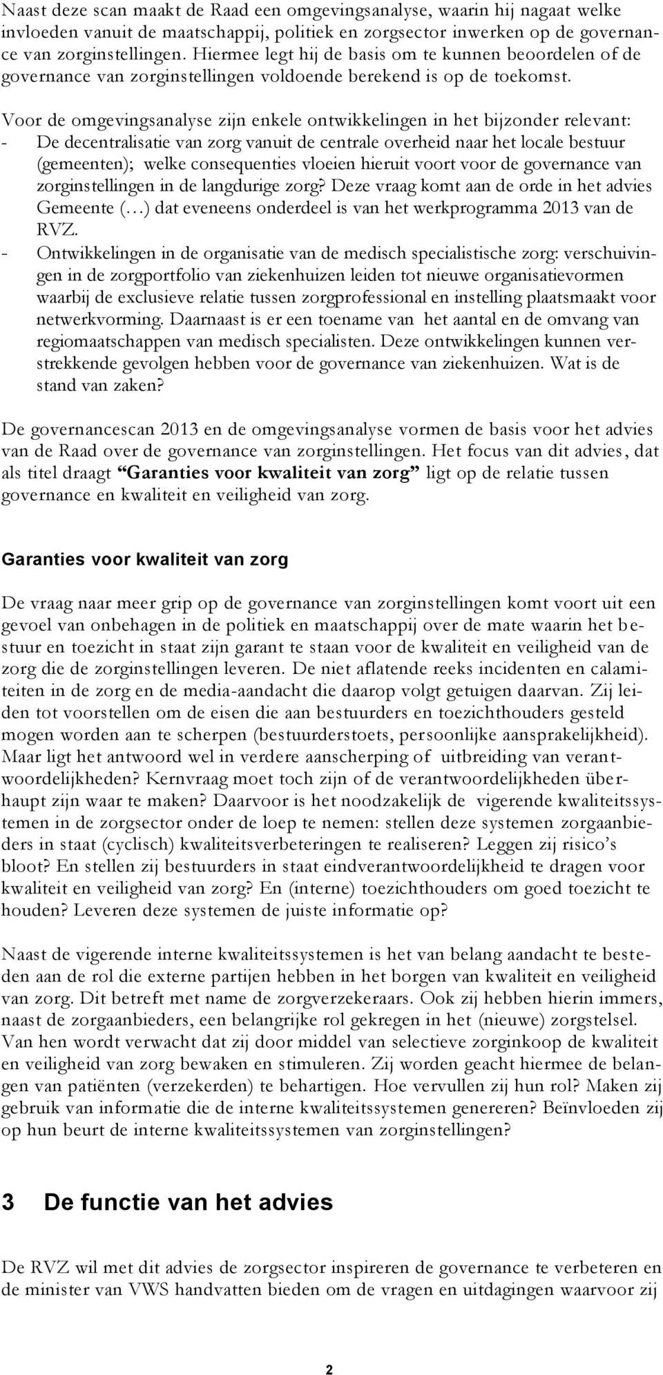 Voor de omgevingsanalyse zijn enkele ontwikkelingen in het bijzonder relevant: - De decentralisatie van zorg vanuit de centrale overheid naar het locale bestuur (gemeenten); welke consequenties