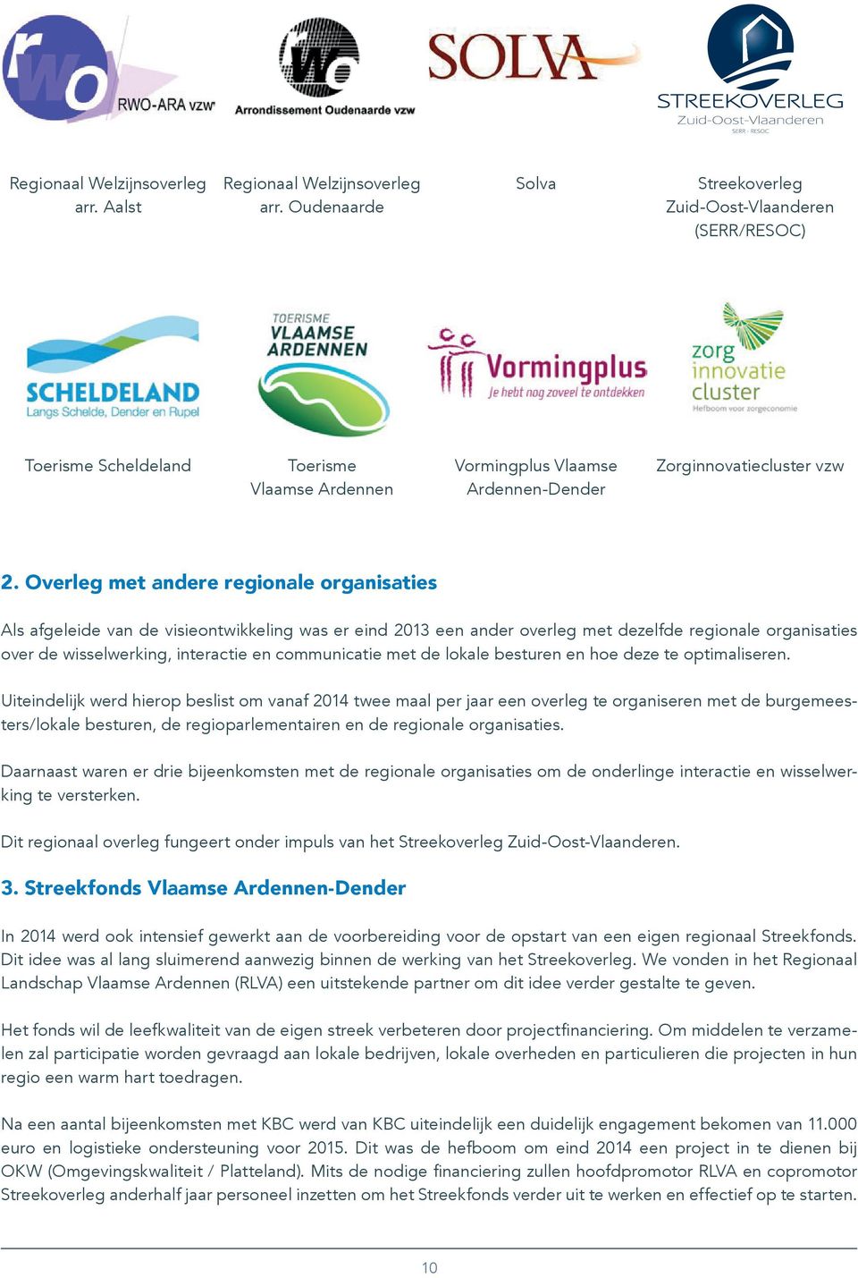 Overleg met andere regionale organisaties Als afgeleide van de visieontwikkeling was er eind 2013 een ander overleg met dezelfde regionale organisaties over de wisselwerking, interactie en