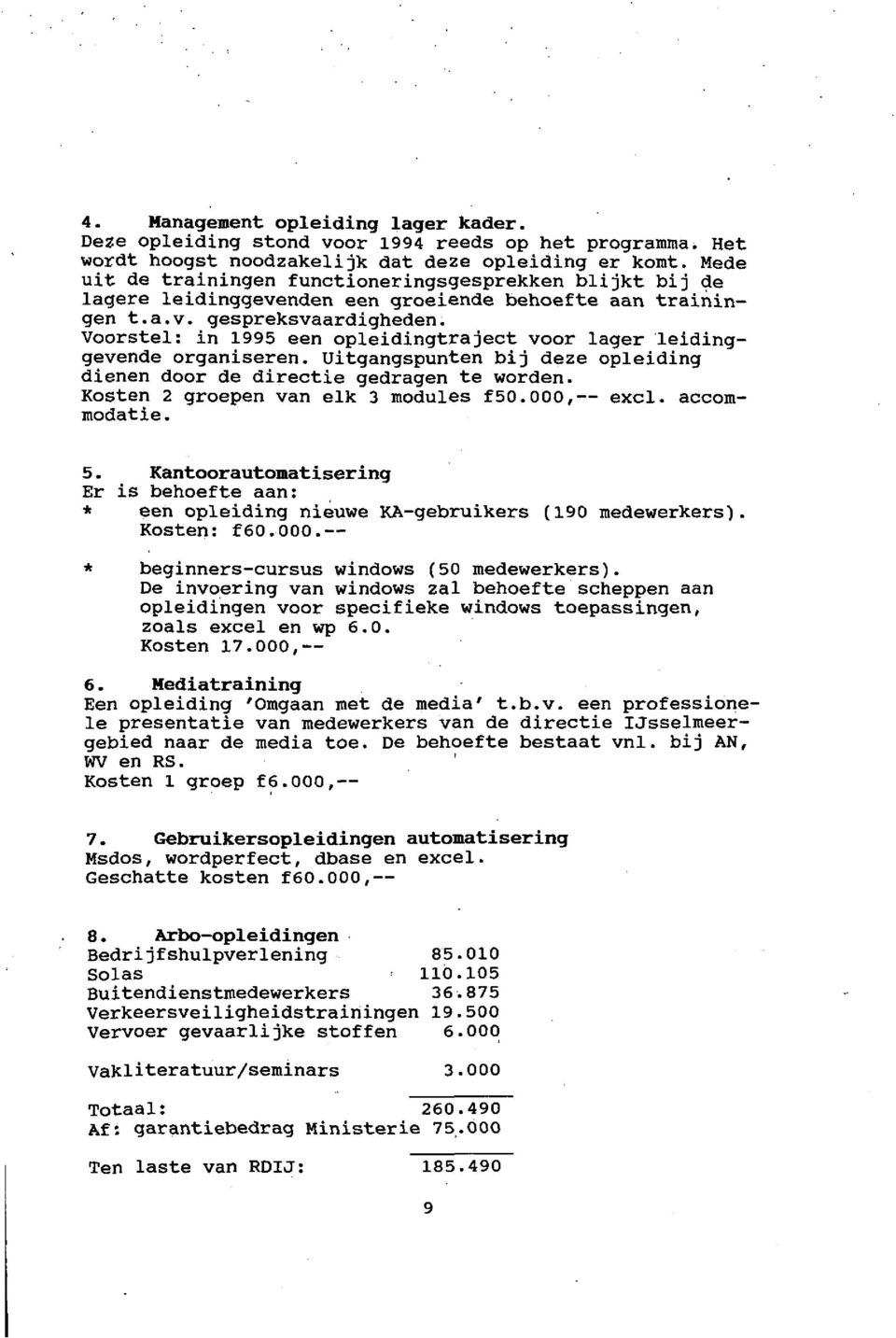 Voorstel: in 1995 een opleidingtraject voor lager leidinggevende organiseren. Uitgangspunten bij deze opleiding dienen door de directie gedragen te worden. Kosten 2 groepen van elk 3 modules f5.