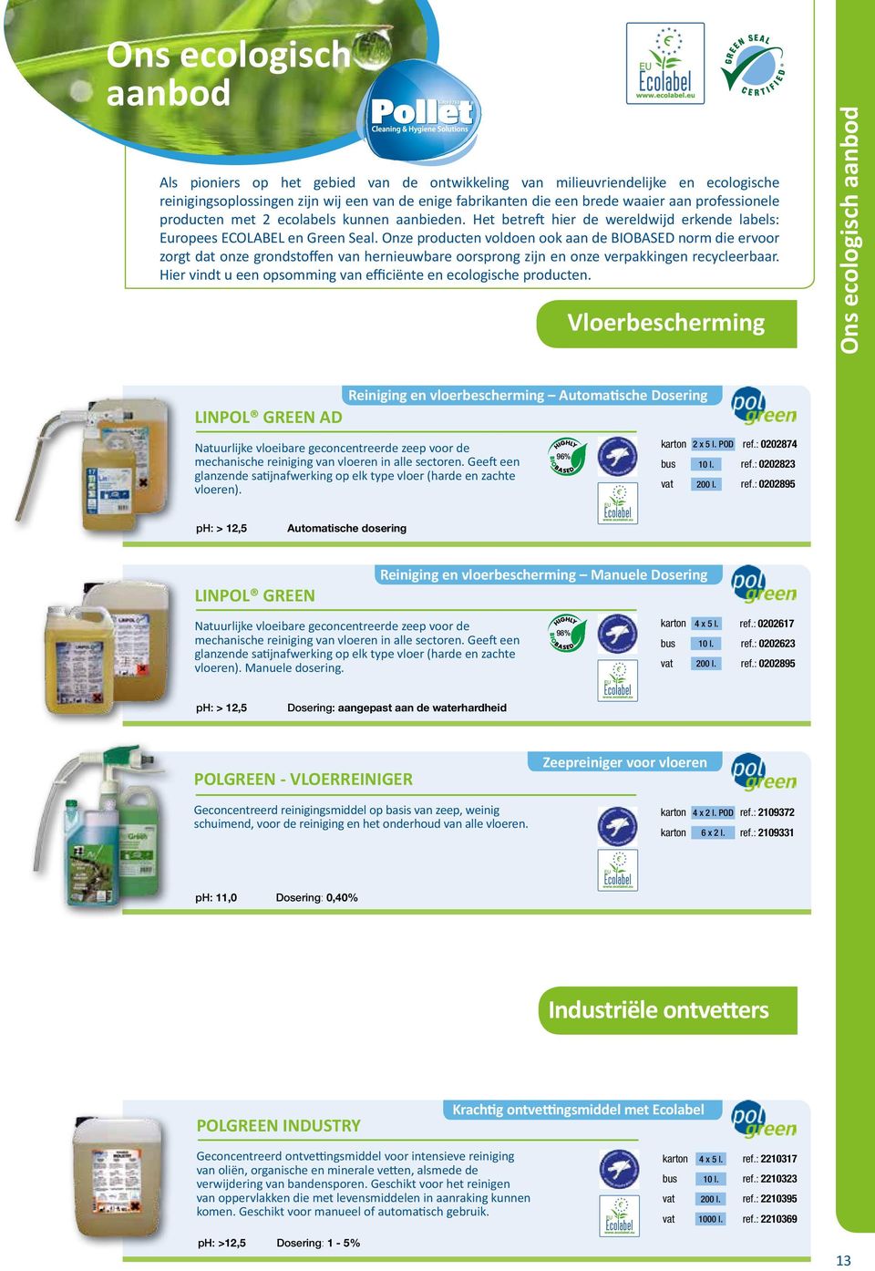 Onze producten voldoen ook aan de BIOBASED norm die ervoor zorgt dat onze grondstoffen van hernieuwbare oorsprong zijn en onze verpakkingen recycleerbaar.