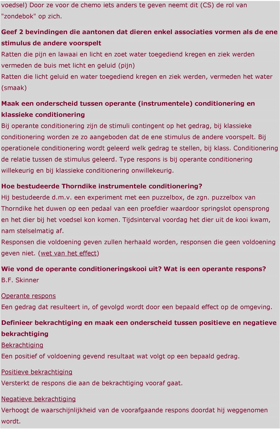 de buis met licht en geluid (pijn) Ratten die licht geluid en water toegediend kregen en ziek werden, vermeden het water (smaak) Maak een onderscheid tussen operante (instrumentele) conditionering en