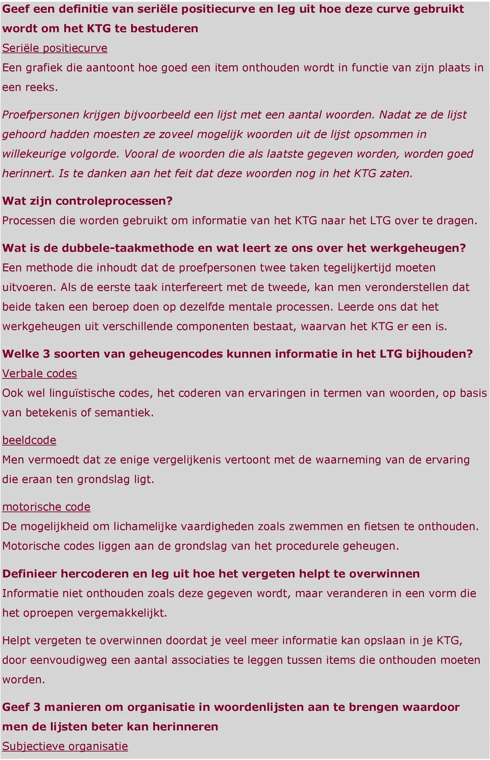 Nadat ze de lijst gehoord hadden moesten ze zoveel mogelijk woorden uit de lijst opsommen in willekeurige volgorde. Vooral de woorden die als laatste gegeven worden, worden goed herinnert.