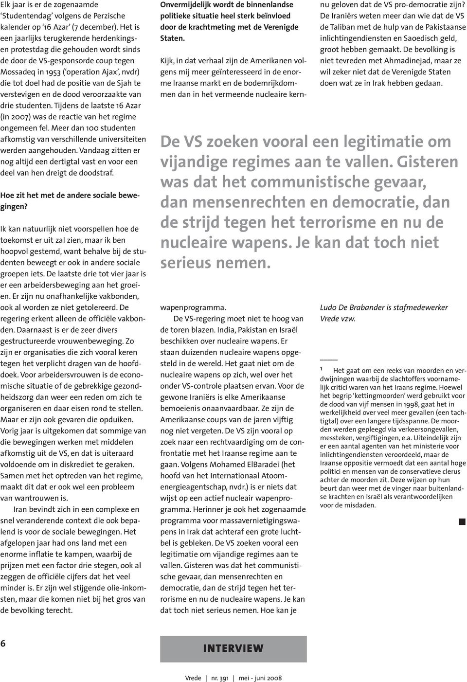 Sjah te verstevigen en de dood veroorzaakte van drie studenten. Tijdens de laatste 16 Azar (in 2007) was de reactie van het regime ongemeen fel.