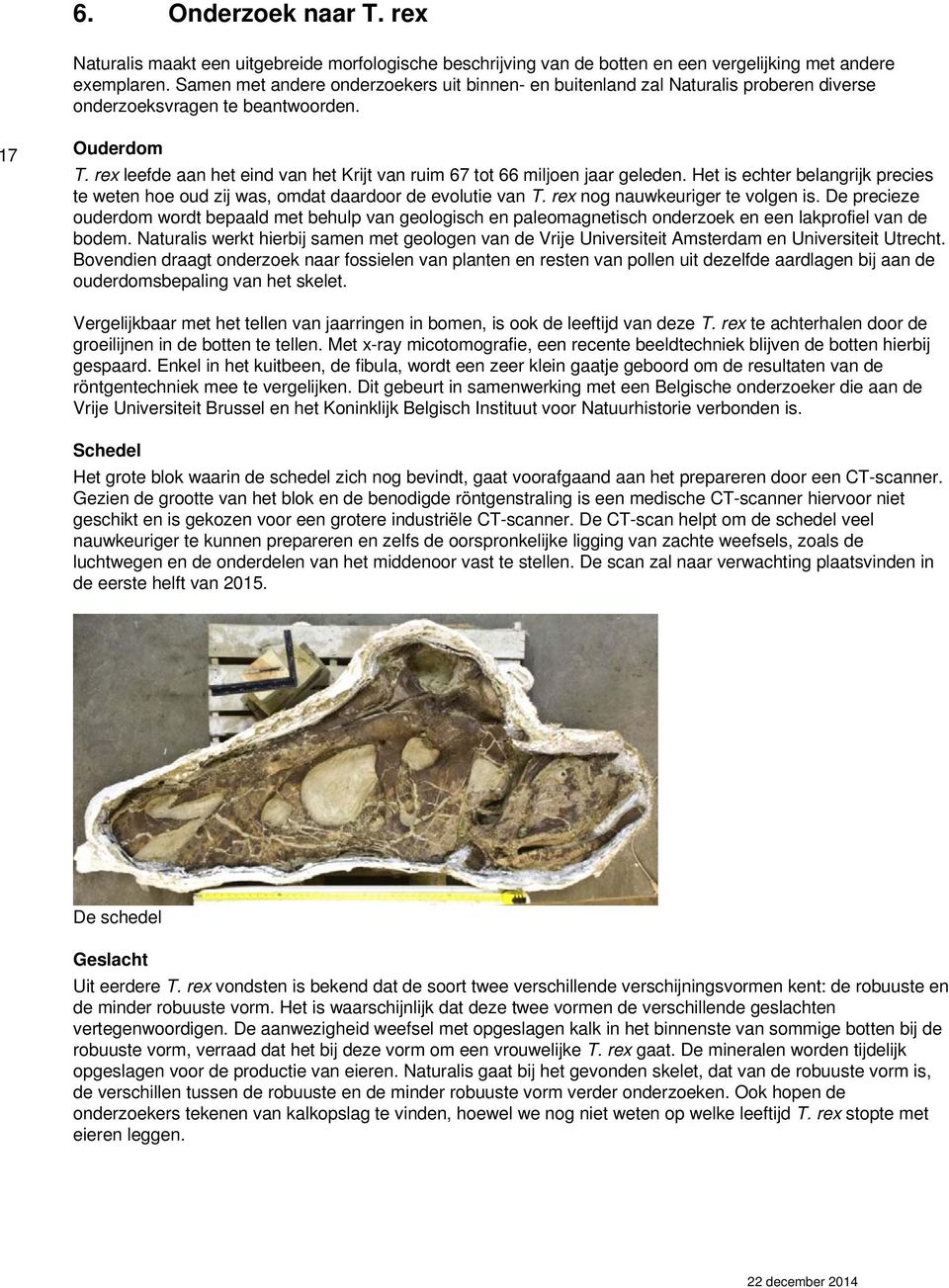 rex leefde aan het eind van het Krijt van ruim 67 tot 66 miljoen jaar geleden. Het is echter belangrijk precies te weten hoe oud zij was, omdat daardoor de evolutie van T.