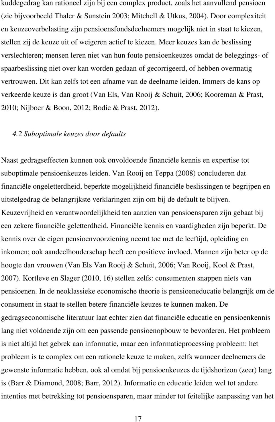 Meer keuzes kan de beslissing verslechteren; mensen leren niet van hun foute pensioenkeuzes omdat de beleggings- of spaarbeslissing niet over kan worden gedaan of gecorrigeerd, of hebben overmatig