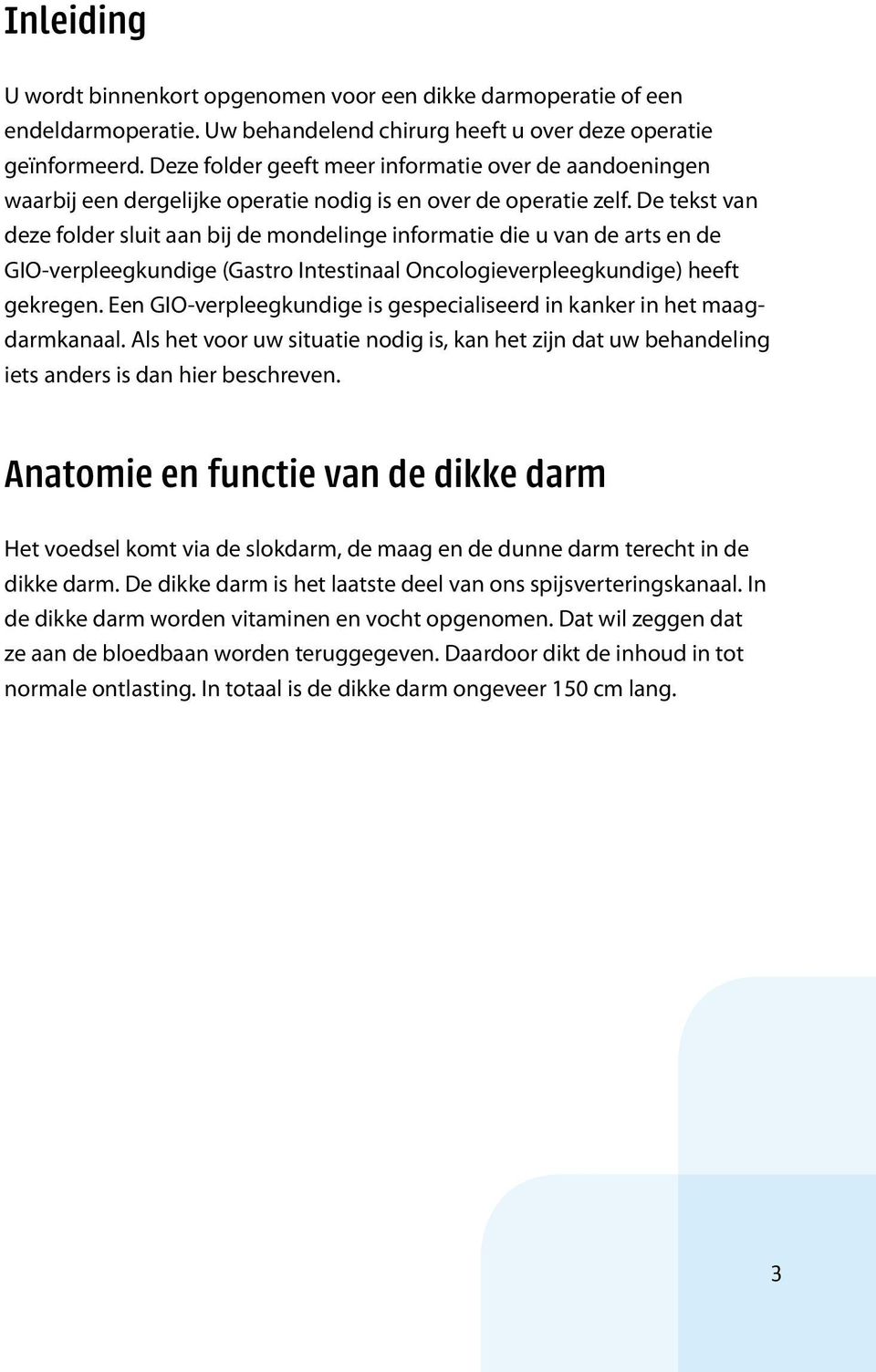 De tekst van deze folder sluit aan bij de mondelinge informatie die u van de arts en de GIO-verpleegkundige (Gastro Intestinaal Oncologieverpleegkundige) heeft gekregen.