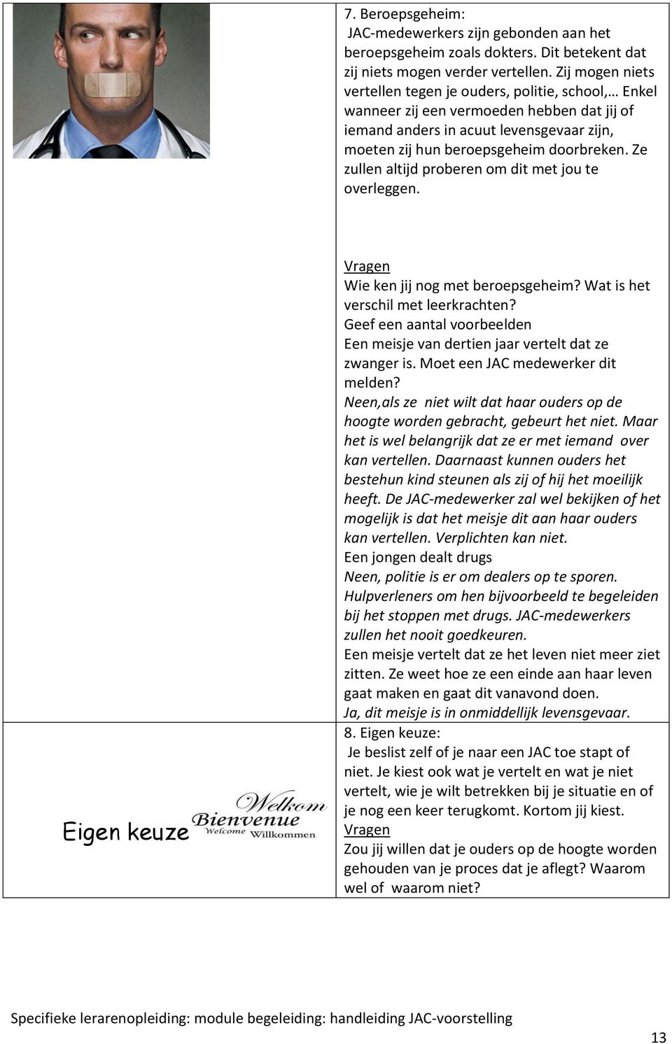 Ze zullen altijd proberen om dit met jou te overleggen. Eigen keuze Vragen Wie ken jij nog met beroepsgeheim? Wat is het verschil met leerkrachten?