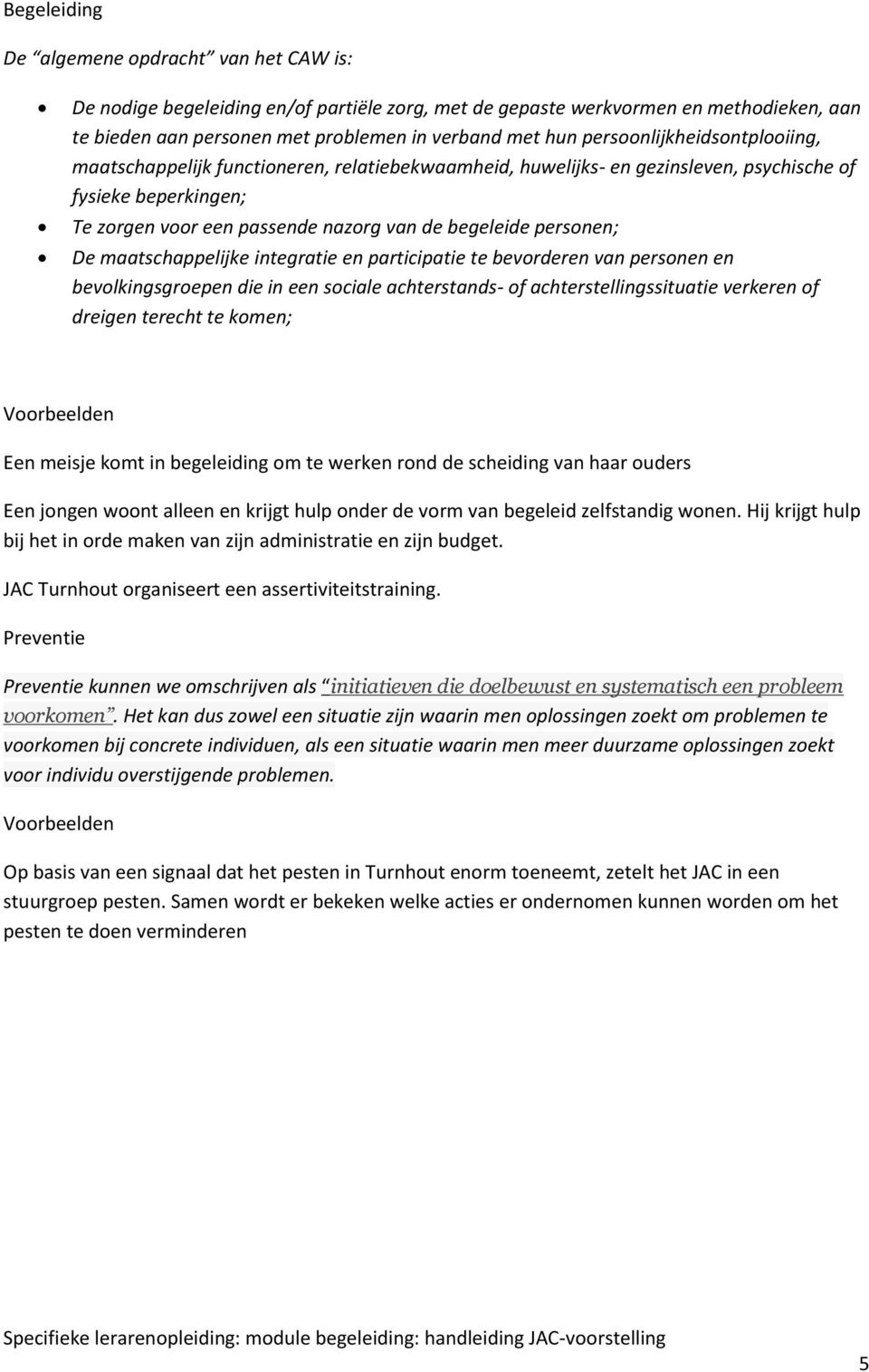 personen; De maatschappelijke integratie en participatie te bevorderen van personen en bevolkingsgroepen die in een sociale achterstands- of achterstellingssituatie verkeren of dreigen terecht te