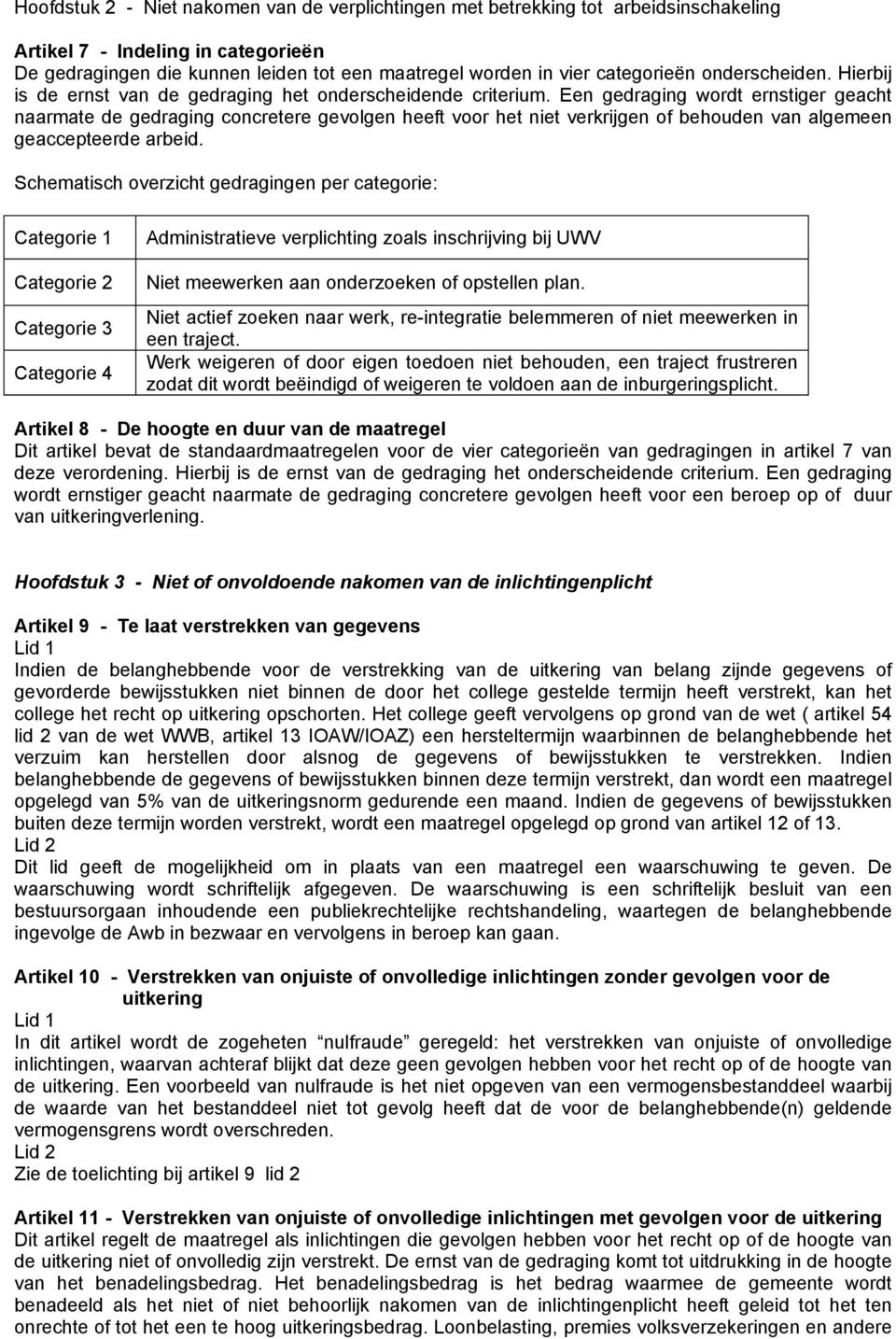 Een gedraging wordt ernstiger geacht naarmate de gedraging concretere gevolgen heeft voor het niet verkrijgen of behouden van algemeen geaccepteerde arbeid.