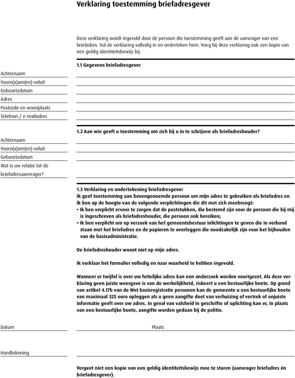 1.3 Verklaring en ondertekening briefadresgever Ik geef toestemming aan bovengenoemde persoon om mijn adres te gebruiken als briefadres en ik ben op de hoogte van de volgende verplichtingen die dit