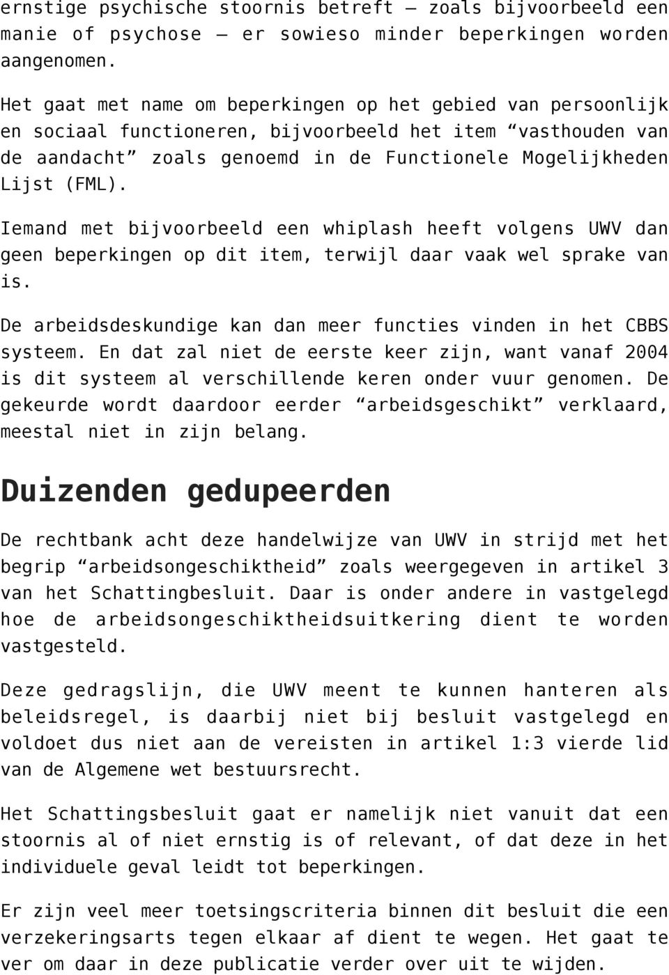 Iemand met bijvoorbeeld een whiplash heeft volgens UWV dan geen beperkingen op dit item, terwijl daar vaak wel sprake van is. De arbeidsdeskundige kan dan meer functies vinden in het CBBS systeem.