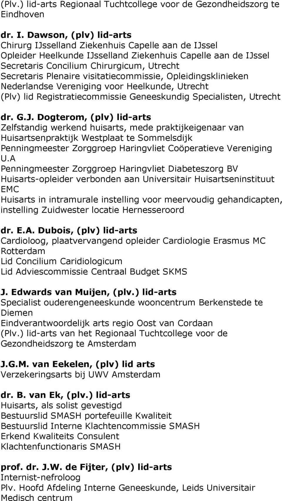 visitatiecommissie, Opleidingsklinieken Nederlandse Vereniging voor Heelkunde, Utrecht (Plv) lid Registratiecommissie Geneeskundig Specialisten, Utrecht dr. G.J.