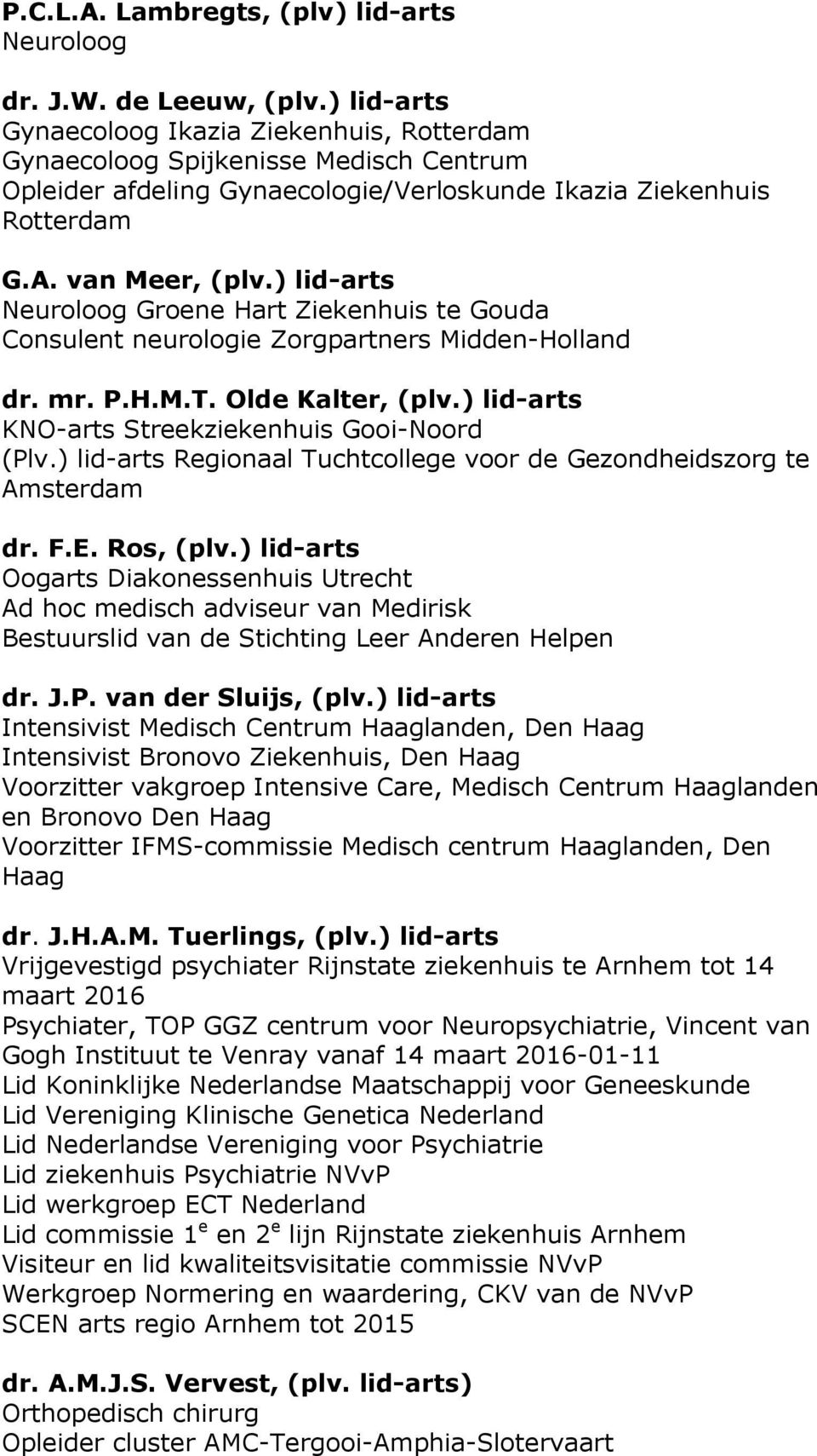 ) lid-arts Neuroloog Groene Hart Ziekenhuis te Gouda Consulent neurologie Zorgpartners Midden-Holland dr. mr. P.H.M.T. Olde Kalter, (plv.) lid-arts KNO-arts Streekziekenhuis Gooi-Noord (Plv.