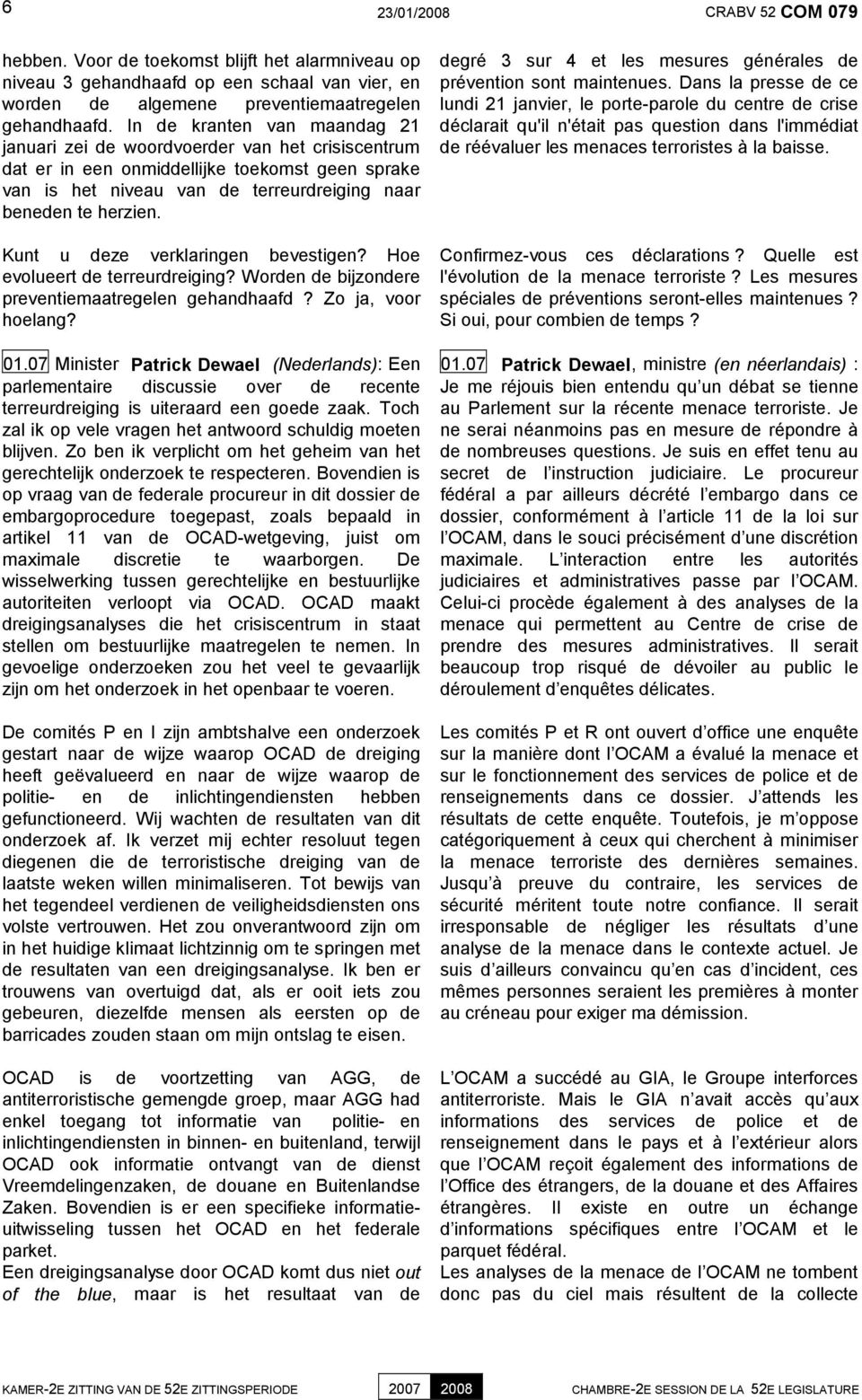 Kunt u deze verklaringen bevestigen? Hoe evolueert de terreurdreiging? Worden de bijzondere preventiemaatregelen gehandhaafd? Zo ja, voor hoelang? 01.