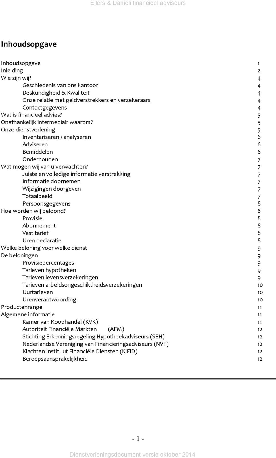 5 Onze dienstverlening 5 Inventariseren / analyseren 6 Adviseren 6 Bemiddelen 6 Onderhouden 7 Wat mogen wij van u verwachten?