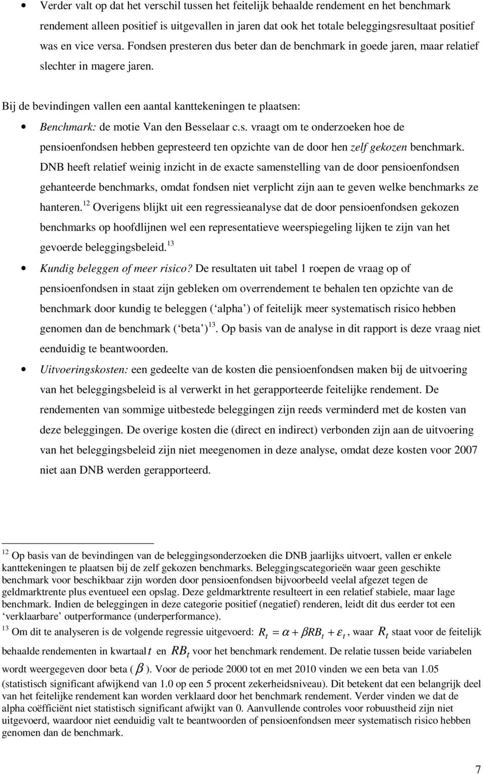 Bij de bevindingen vallen een aantal kanttekeningen te plaatsen: Benchmark: de motie Van den Besselaar c.s. vraagt om te onderzoeken hoe de pensioenfondsen hebben gepresteerd ten opzichte van de door hen zelf gekozen benchmark.