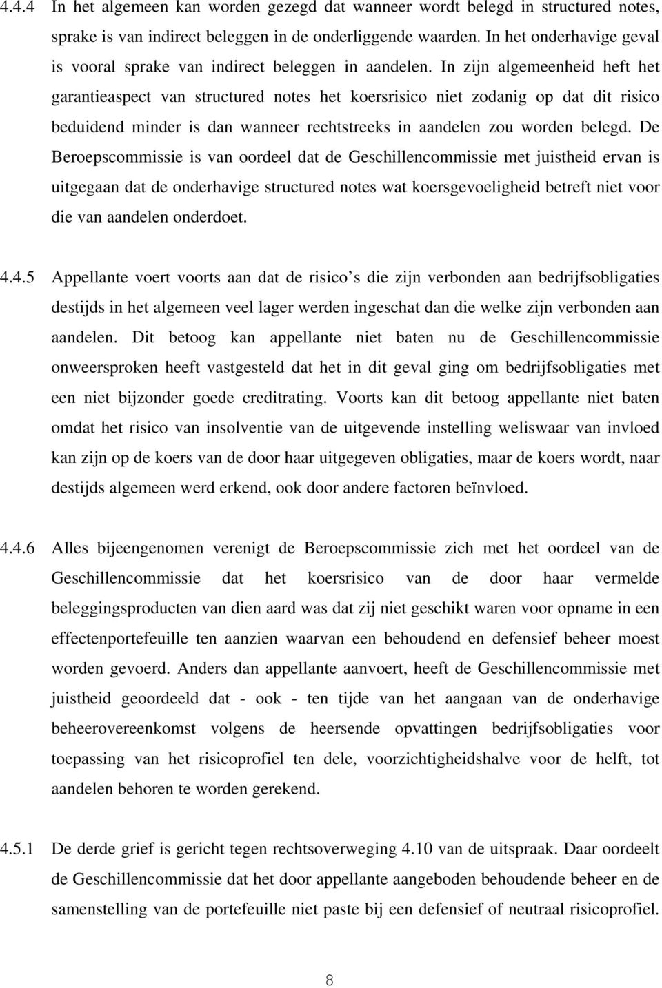 In zijn algemeenheid heft het garantieaspect van structured notes het koersrisico niet zodanig op dat dit risico beduidend minder is dan wanneer rechtstreeks in aandelen zou worden belegd.