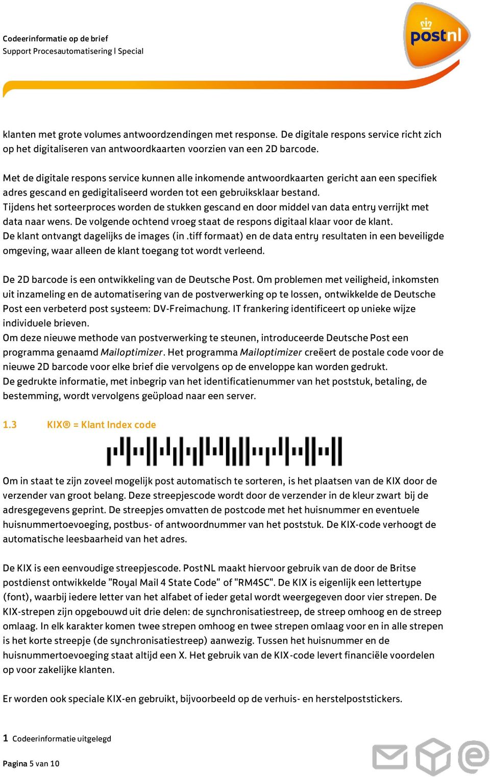 Tijdens het sorteerproces worden de stukken gescand en door middel van data entry verrijkt met data naar wens. De volgende ochtend vroeg staat de respons digitaal klaar voor de klant.