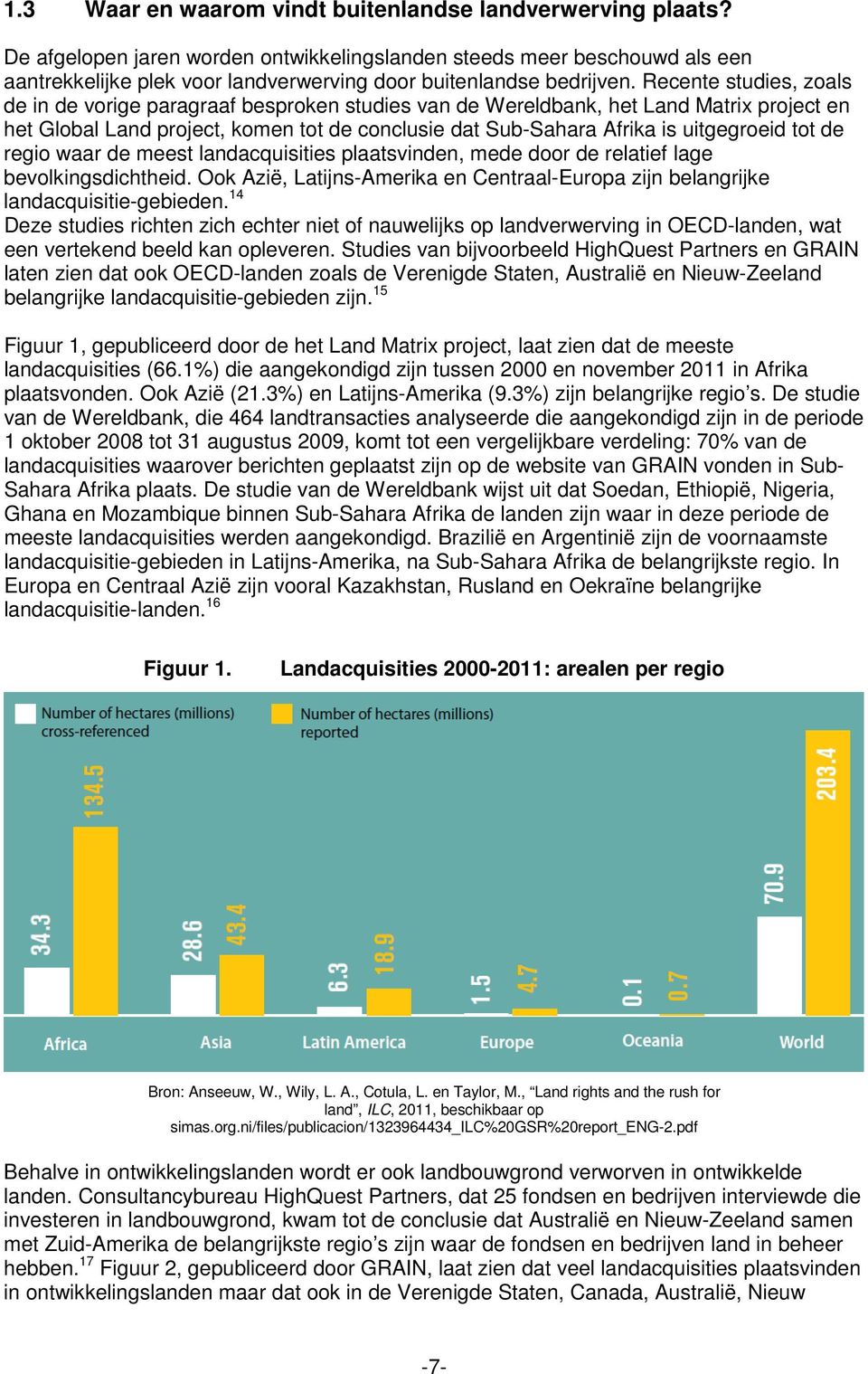 Recente studies, zoals de in de vorige paragraaf besproken studies van de Wereldbank, het Land Matrix project en het Global Land project, komen tot de conclusie dat Sub-Sahara Afrika is uitgegroeid