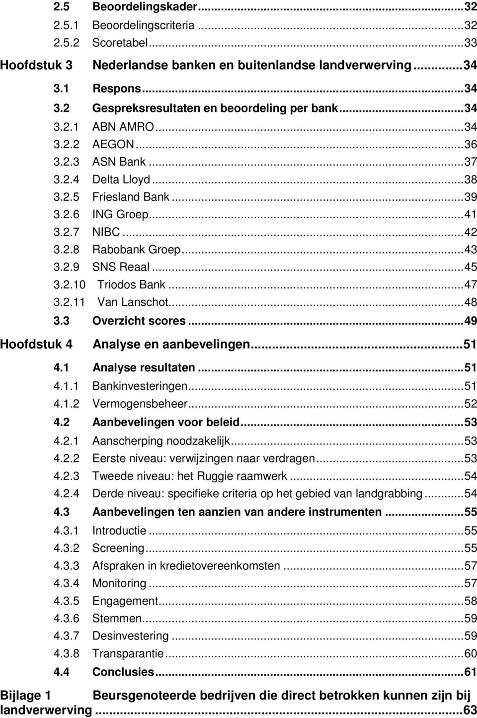 .. 45 3.2.10 Triodos Bank... 47 3.2.11 Van Lanschot... 48 3.3 Overzicht scores... 49 Hoofdstuk 4 Analyse en aanbevelingen... 51 4.1 Analyse resultaten... 51 4.1.1 Bankinvesteringen... 51 4.1.2 Vermogensbeheer.