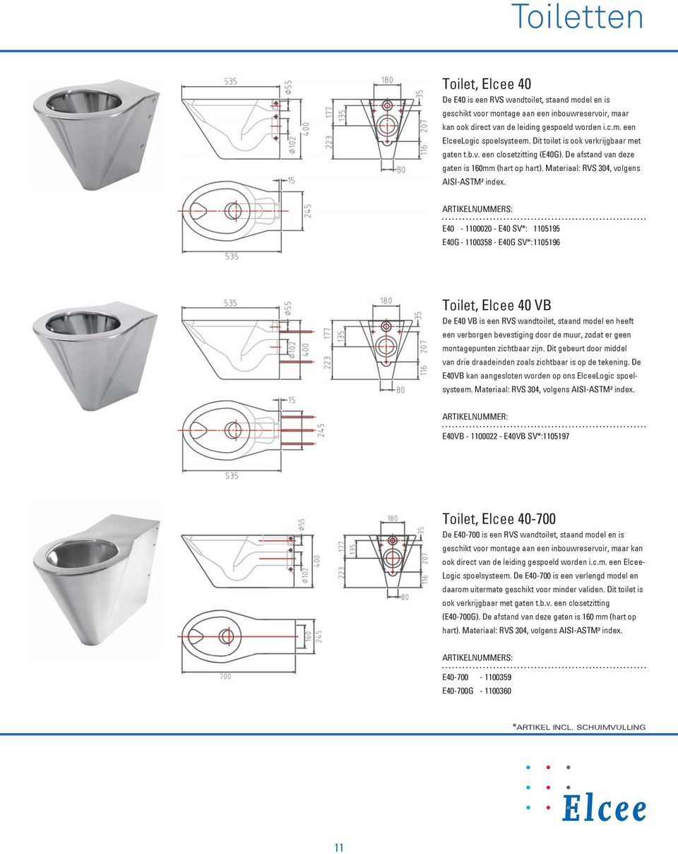 E40-1100020 - E40 SV*: 1105195 E40G - 1100358 - E40G SV*: 1105196 Toilet, Elcee 40 VB De E40 VB is een RVS wandtoilet, staand model en heeft een verborgen bevestiging door de muur, zodat er geen