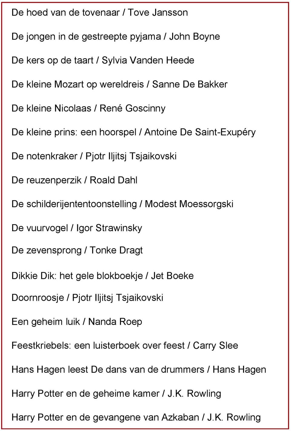 Moessorgski De vuurvogel / Igor Strawinsky De zevensprong / Tonke Dragt Dikkie Dik: het gele blokboekje / Jet Boeke Doornroosje / Pjotr Iljitsj Tsjaikovski Een geheim luik / Nanda Roep