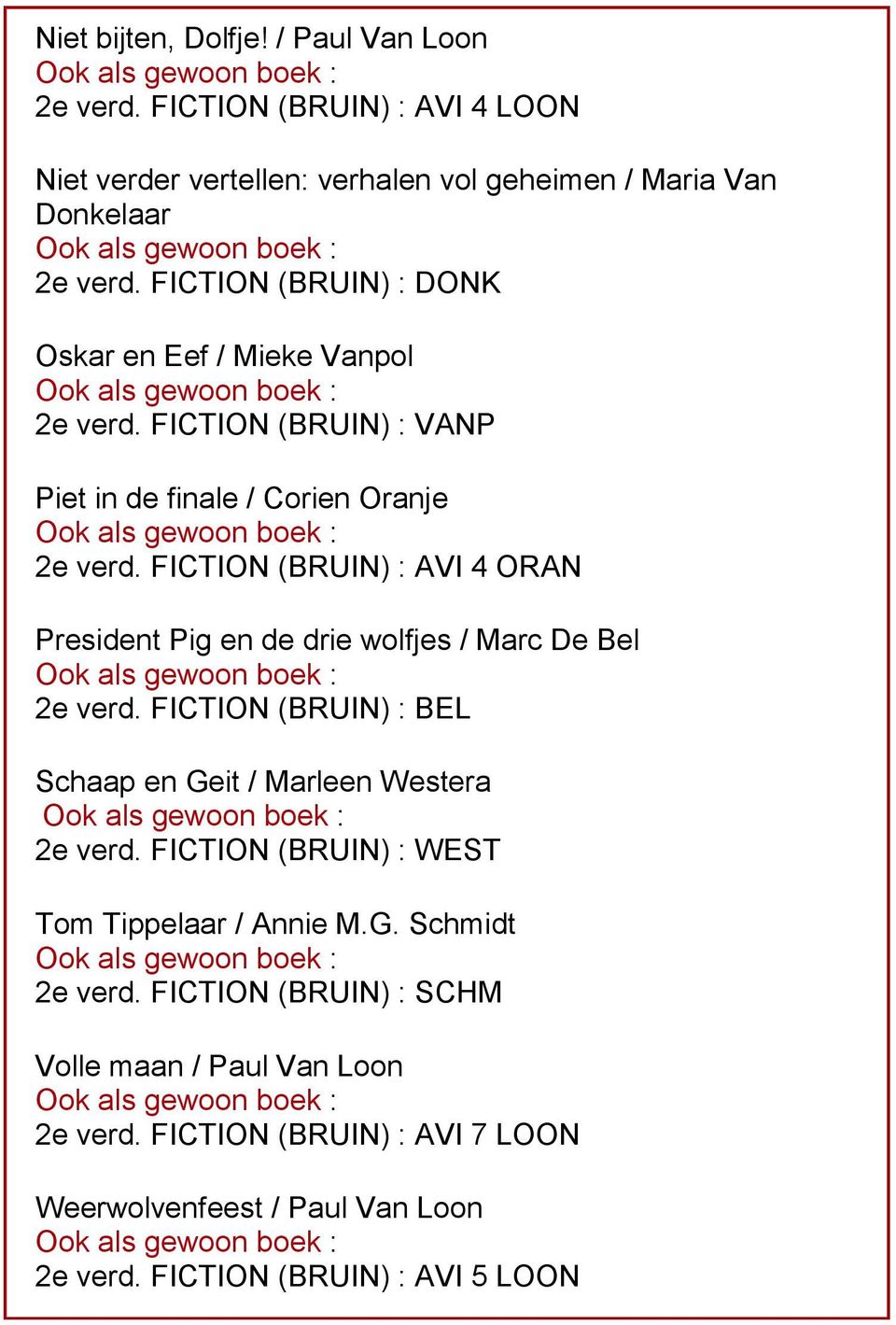 FICTION (BRUIN) : AVI 4 ORAN President Pig en de drie wolfjes / Marc De Bel 2e verd. FICTION (BRUIN) : BEL Schaap en Geit / Marleen Westera 2e verd.