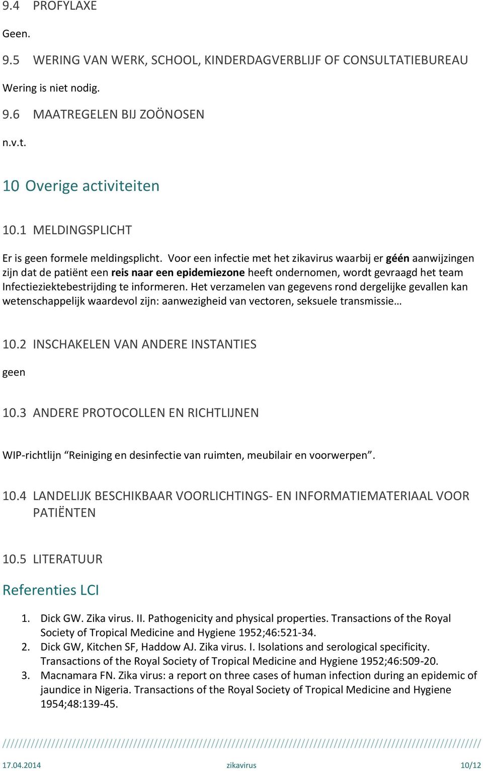 Voor een infectie met het zikavirus waarbij er géén aanwijzingen zijn dat de patiënt een reis naar een epidemiezone heeft ondernomen, wordt gevraagd het team Infectieziektebestrijding te informeren.