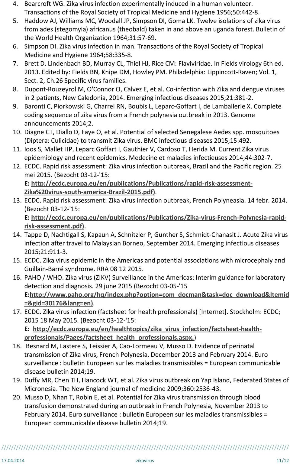 Bulletin of the World Health Organization 1964;31:57-69. 6. Simpson DI. Zika virus infection in man. Transactions of the Royal Society of Tropical Medicine and Hygiene 1964;58:335-8. 7. Brett D.