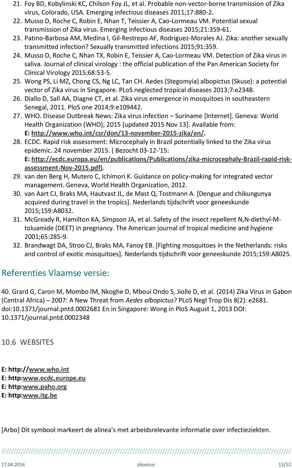 Patino-Barbosa AM, Medina I, Gil-Restrepo AF, Rodriguez-Morales AJ. Zika: another sexually transmitted infection? Sexually transmitted infections 2015;91:359. 24.