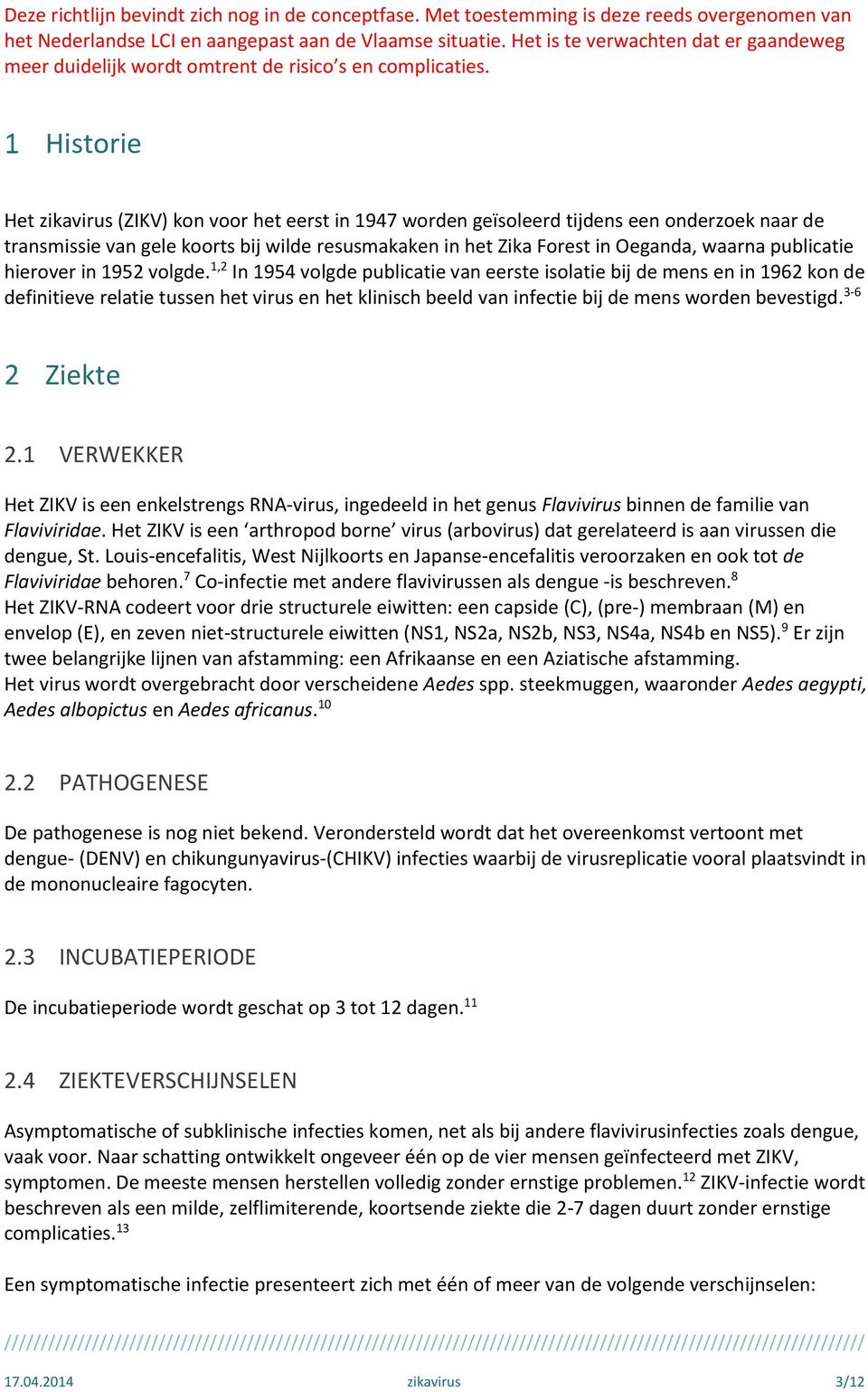 Historie Het zikavirus (ZIKV) kon voor het eerst in 1947 worden geïsoleerd tijdens een onderzoek naar de transmissie van gele koorts bij wilde resusmakaken in het Zika Forest in Oeganda, waarna