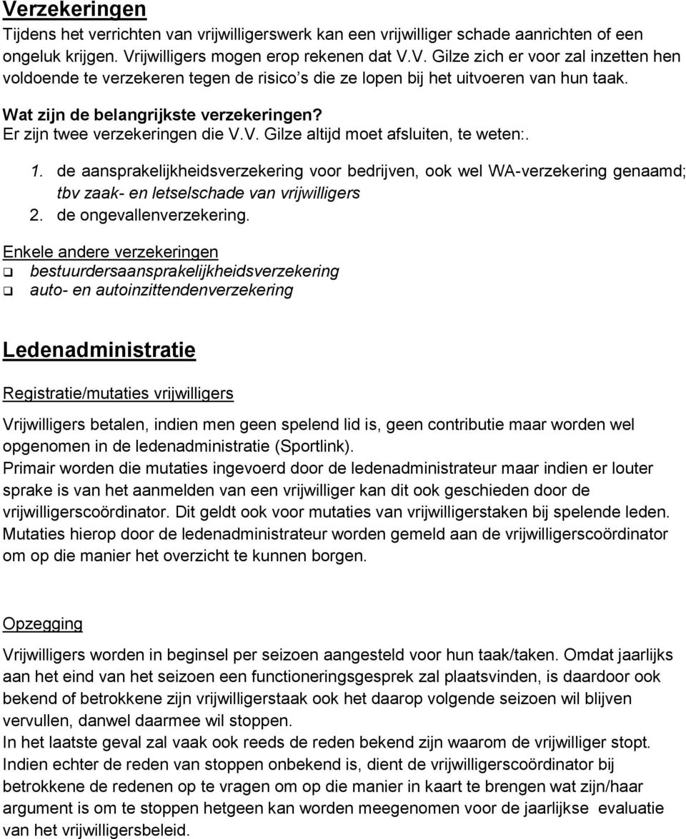 de aansprakelijkheidsverzekering voor bedrijven, ook wel WA-verzekering genaamd; tbv zaak- en letselschade van vrijwilligers 2. de ongevallenverzekering.