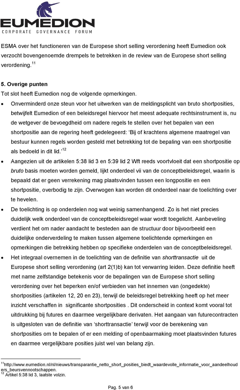 Onverminderd onze steun voor het uitwerken van de meldingsplicht van bruto shortposities, betwijfelt Eumedion of een beleidsregel hiervoor het meest adequate rechtsinstrument is, nu de wetgever de