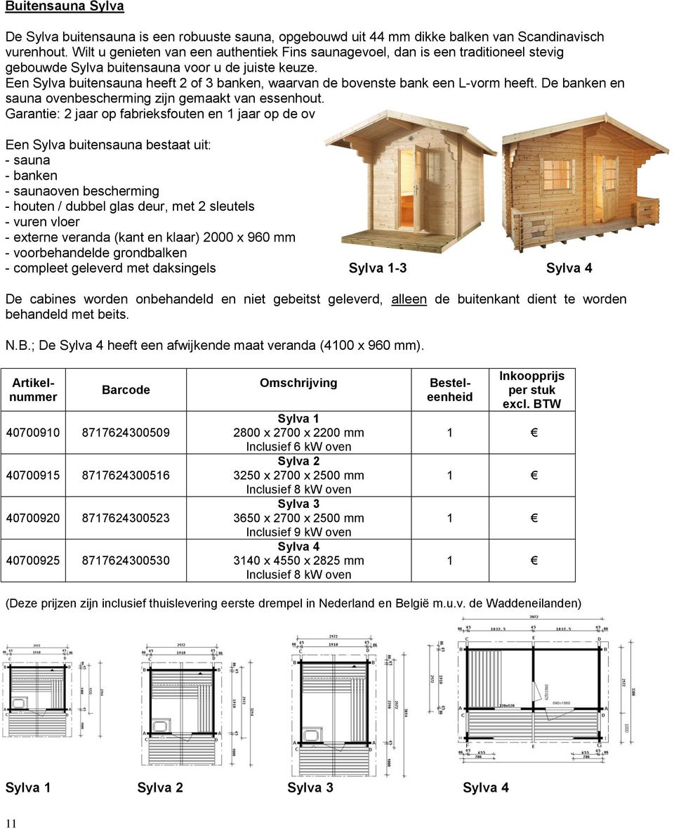 Een Sylva buitensauna heeft 2 of 3 banken, waarvan de bovenste bank een L-vorm heeft. De banken en sauna ovenbescherming zijn gemaakt van essenhout.