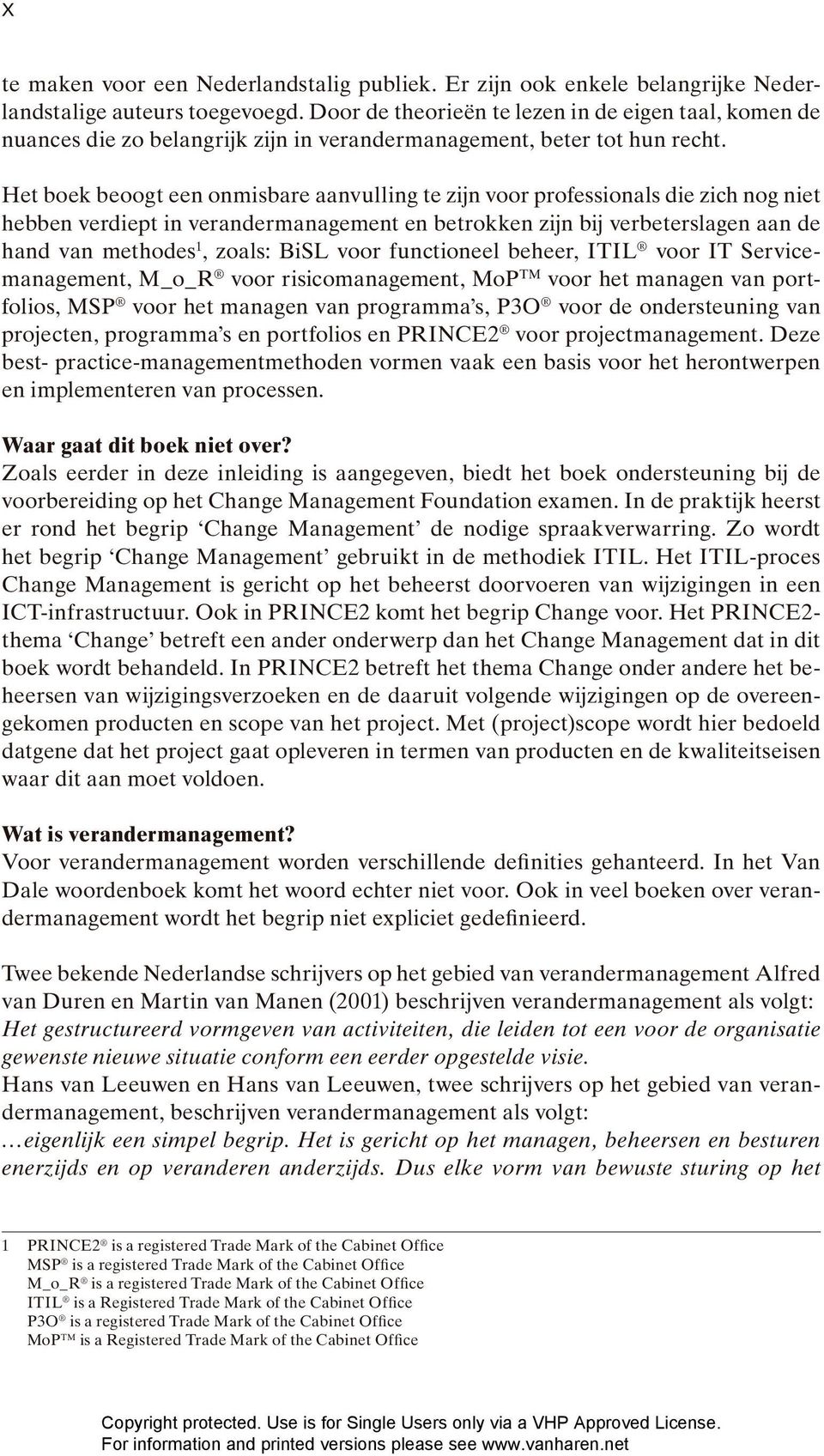 Het boek beoogt een onmisbare aanvulling te zijn voor professionals die zich nog niet hebben verdiept in verandermanagement en betrokken zijn bij verbeterslagen aan de hand van methodes 1, zoals: