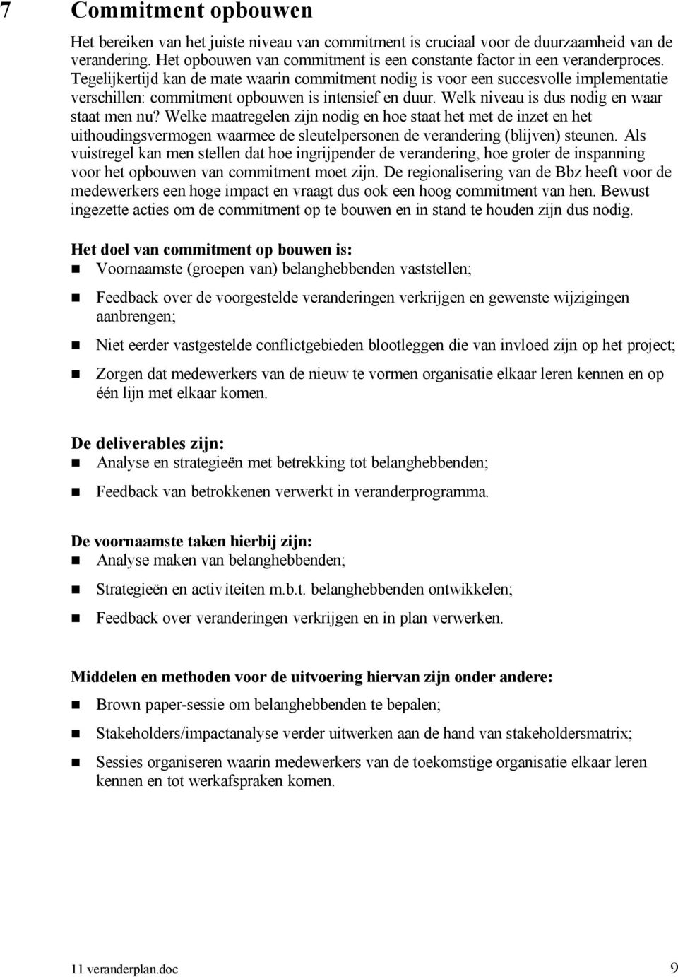 Welke maatregelen zijn nodig en hoe staat het met de inzet en het uithoudingsvermogen waarmee de sleutelpersonen de verandering (blijven) steunen.