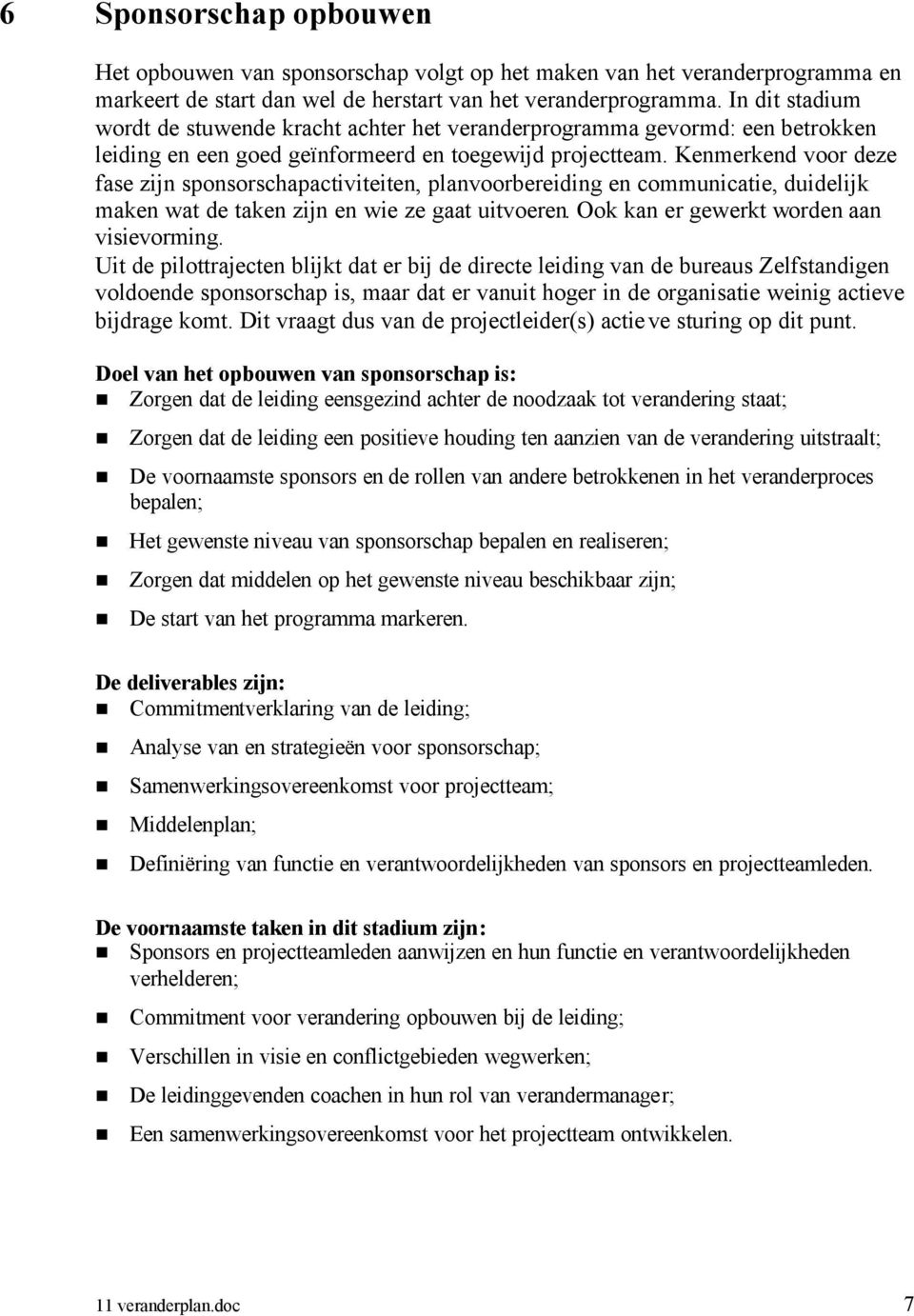 Kenmerkend voor deze fase zijn sponsorschapactiviteiten, planvoorbereiding en communicatie, duidelijk maken wat de taken zijn en wie ze gaat uitvoeren. Ook kan er gewerkt worden aan visievorming.