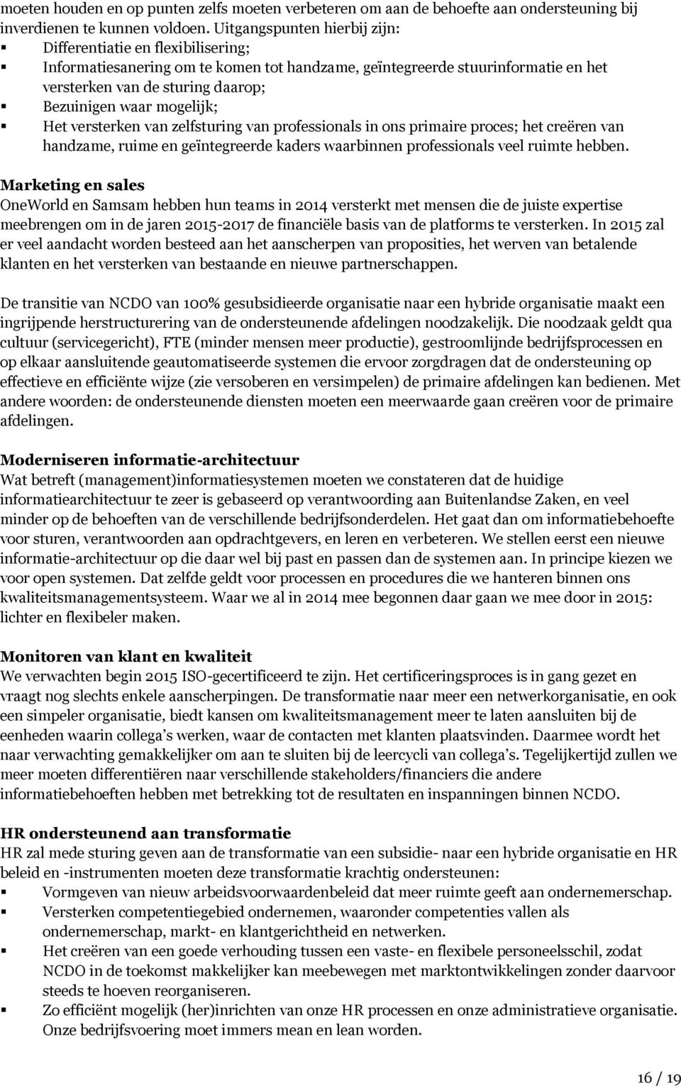 mogelijk; Het versterken van zelfsturing van professionals in ons primaire proces; het creëren van handzame, ruime en geïntegreerde kaders waarbinnen professionals veel ruimte hebben.