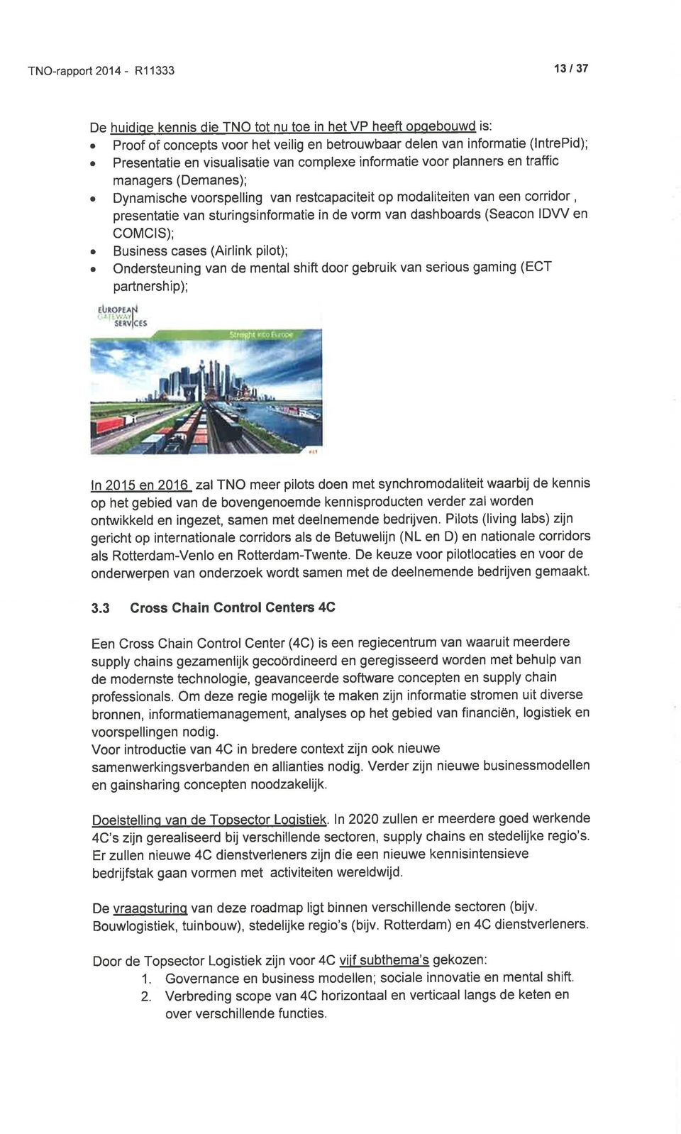 Dynamische voorspelling van restcapaciteit op modaliteiten van een corridor, presentatie van sturingsinformatie in de vorm van dashboards (Seacon IDW en comcrs);. Business cases (Airlink pilot);.