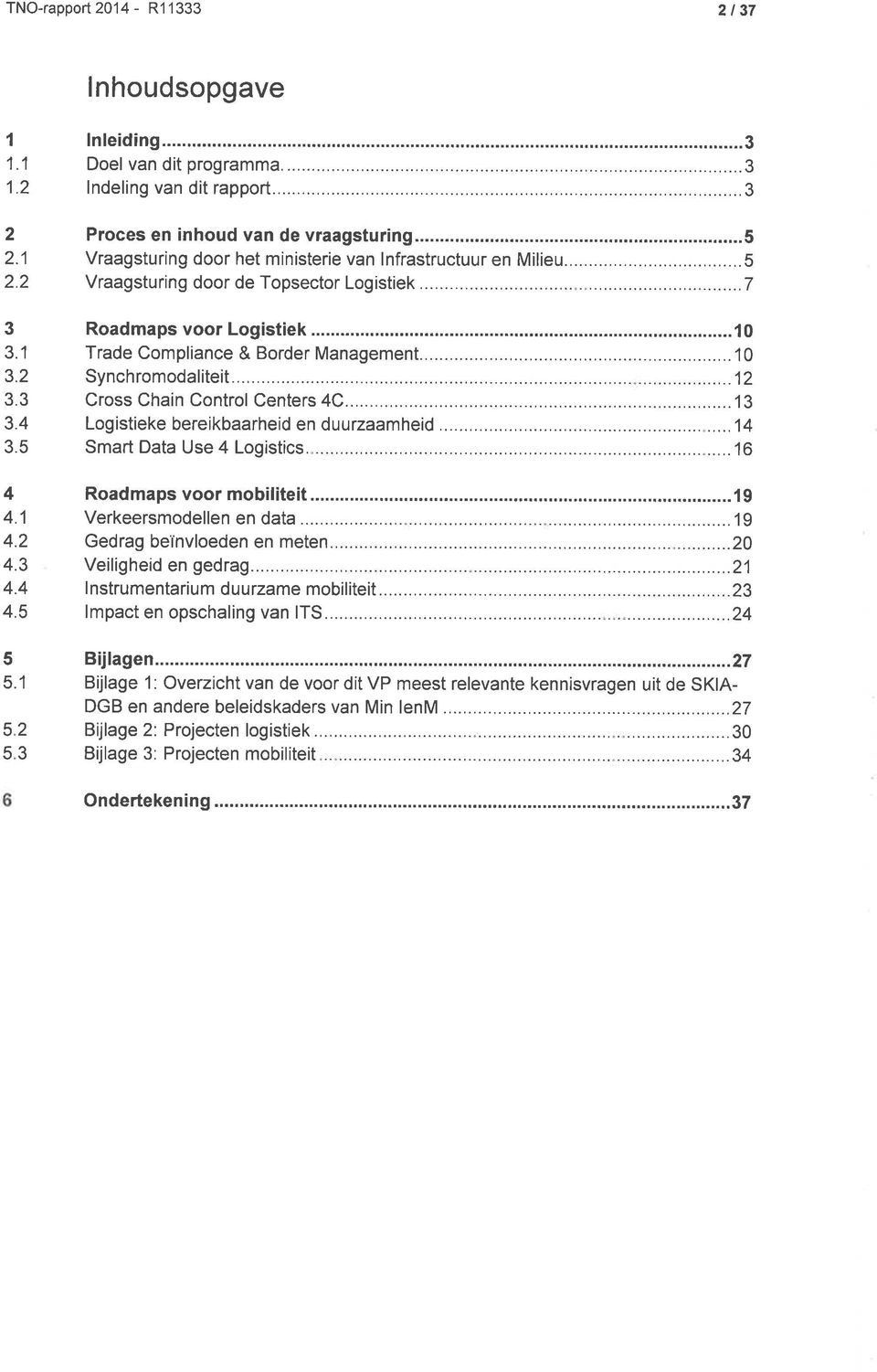 .....10 Trade Compliance & Border Management......10 Synchromodaliteit......12 Cross Chain Control Centers 4C......13 Logistieke bereikbaarheid en duurzaamhe d.........14 Smart Data Use 4 Logistics.