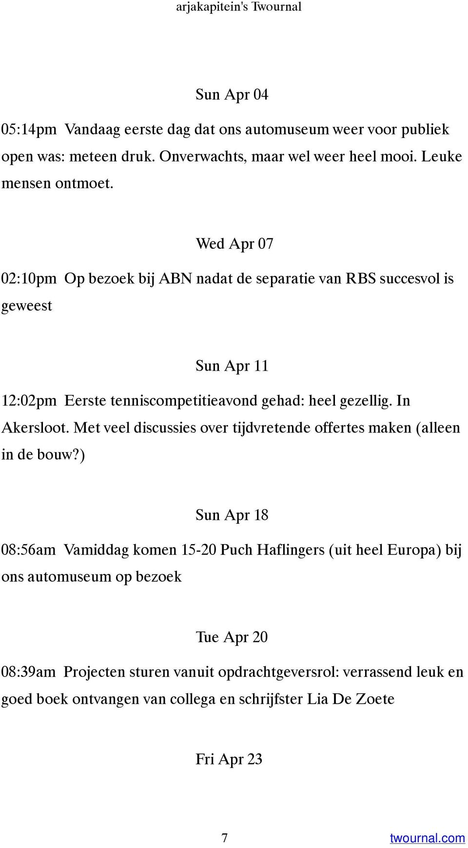 Wed Apr 07 02:10pm Op bezoek bij ABN nadat de separatie van RBS succesvol is geweest Sun Apr 11 12:02pm Eerste tenniscompetitieavond gehad: heel gezellig. In Akersloot.