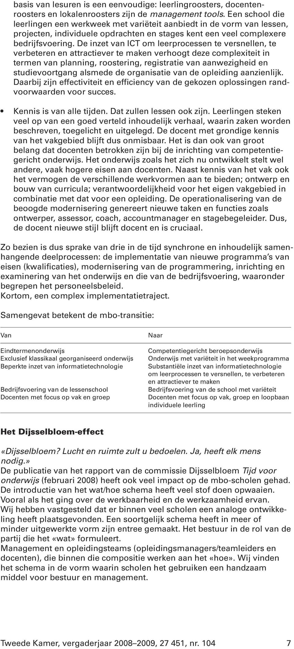 De inzet van ICT om leerprocessen te versnellen, te verbeteren en attractiever te maken verhoogt deze complexiteit in termen van planning, roostering, registratie van aanwezigheid en studievoortgang