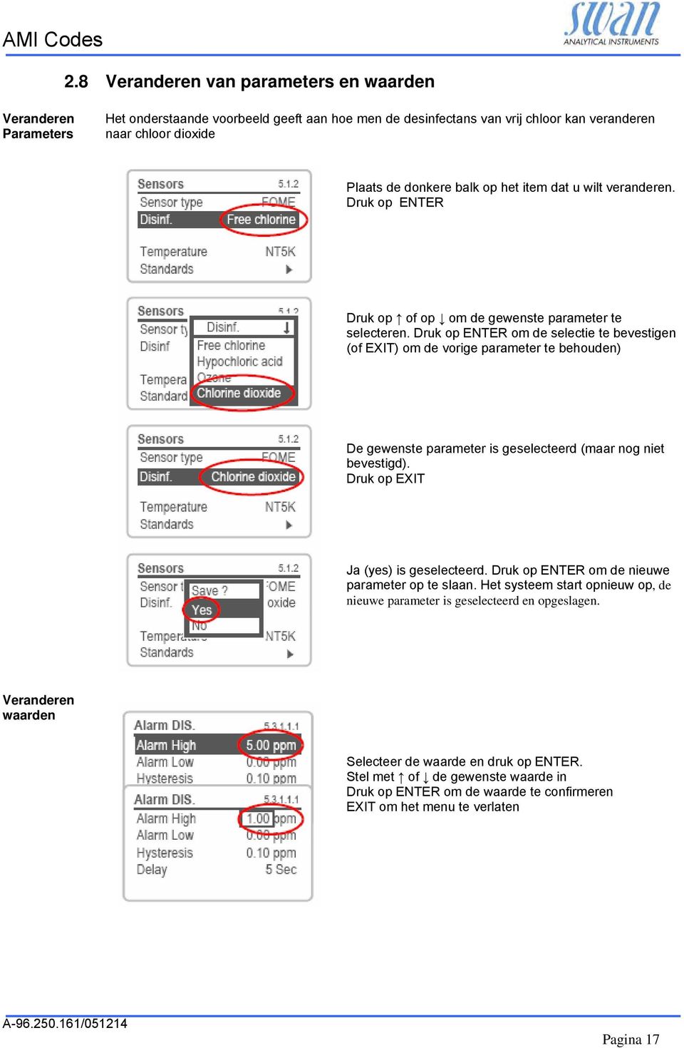 Druk op ENTER om de selectie te bevestigen (of EXIT) om de vorige parameter te behouden) De gewenste parameter is geselecteerd (maar nog niet bevestigd). Druk op EXIT Ja (yes) is geselecteerd.