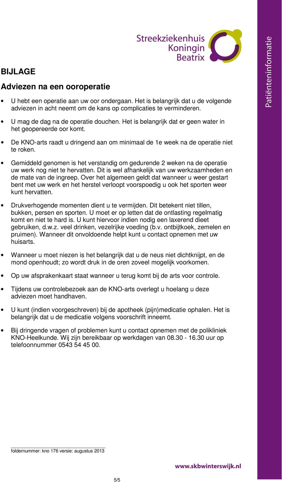 Gemiddeld genomen is het verstandig om gedurende 2 weken na de operatie uw werk nog niet te hervatten. Dit is wel afhankelijk van uw werkzaamheden en de mate van de ingreep.