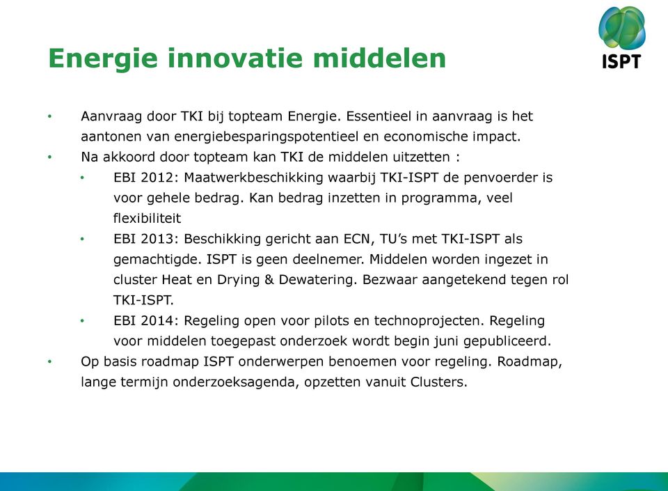 Kan bedrag inzetten in programma, veel flexibiliteit EBI 2013: Beschikking gericht aan ECN, TU s met TKI-ISPT als gemachtigde. ISPT is geen deelnemer.