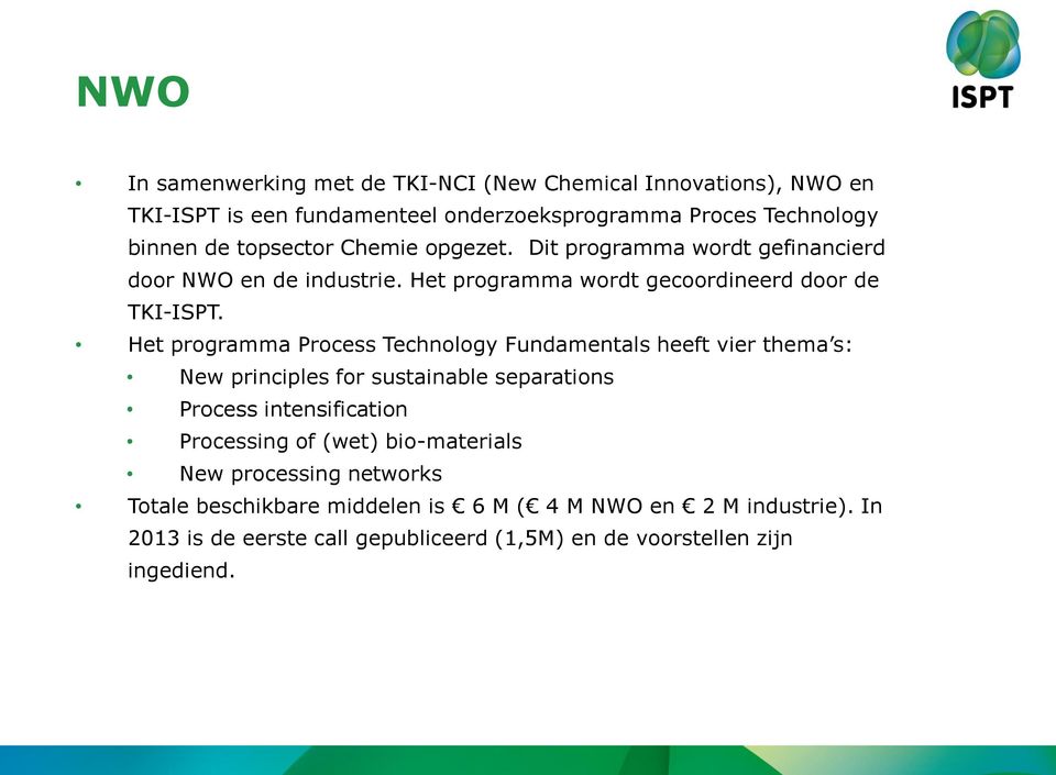 Het programma Process Technology Fundamentals heeft vier thema s: New principles for sustainable separations Process intensification Processing of (wet)