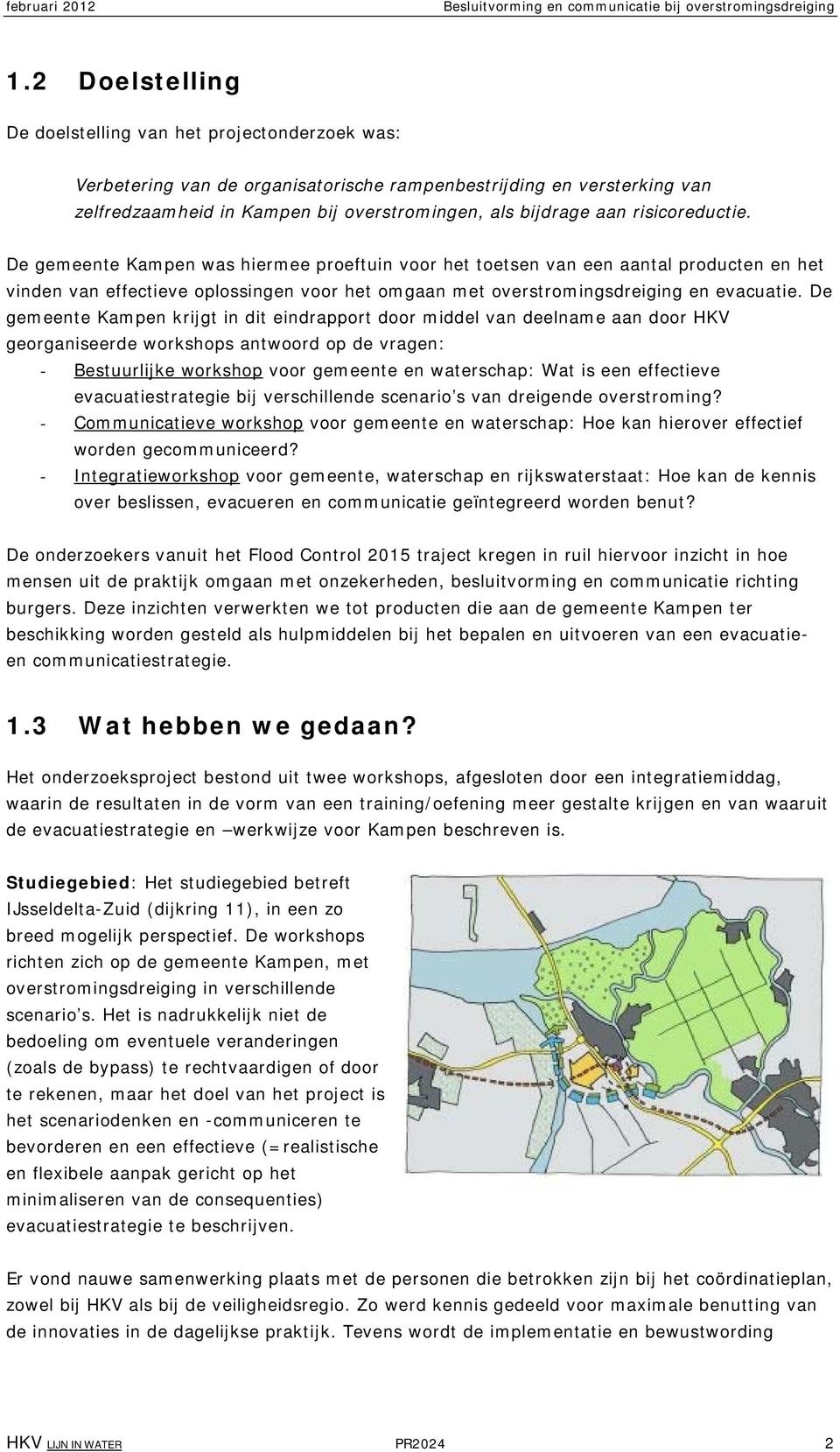 De gemeente Kampen krijgt in dit eindrapport door middel van deelname aan door HKV georganiseerde workshops antwoord op de vragen: - Bestuurlijke workshop voor gemeente en waterschap: Wat is een